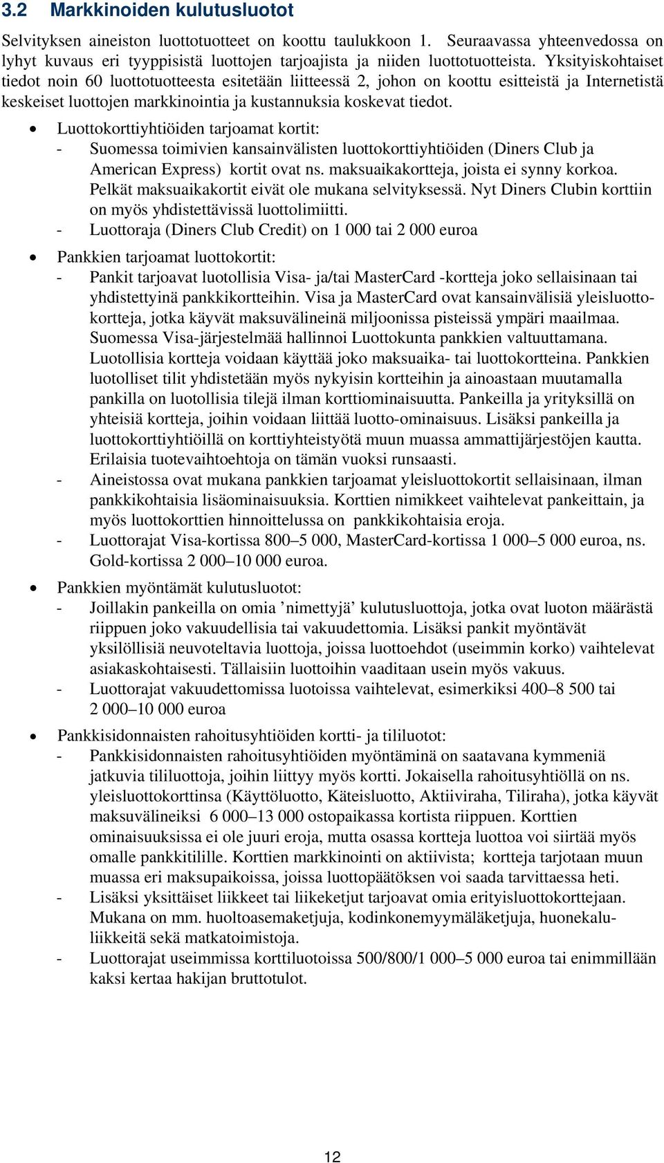 Luottokorttiyhtiöiden tarjoamat kortit: - Suomessa toimivien kansainvälisten luottokorttiyhtiöiden (Diners Club ja American Express) kortit ovat ns. maksuaikakortteja, joista ei synny korkoa.