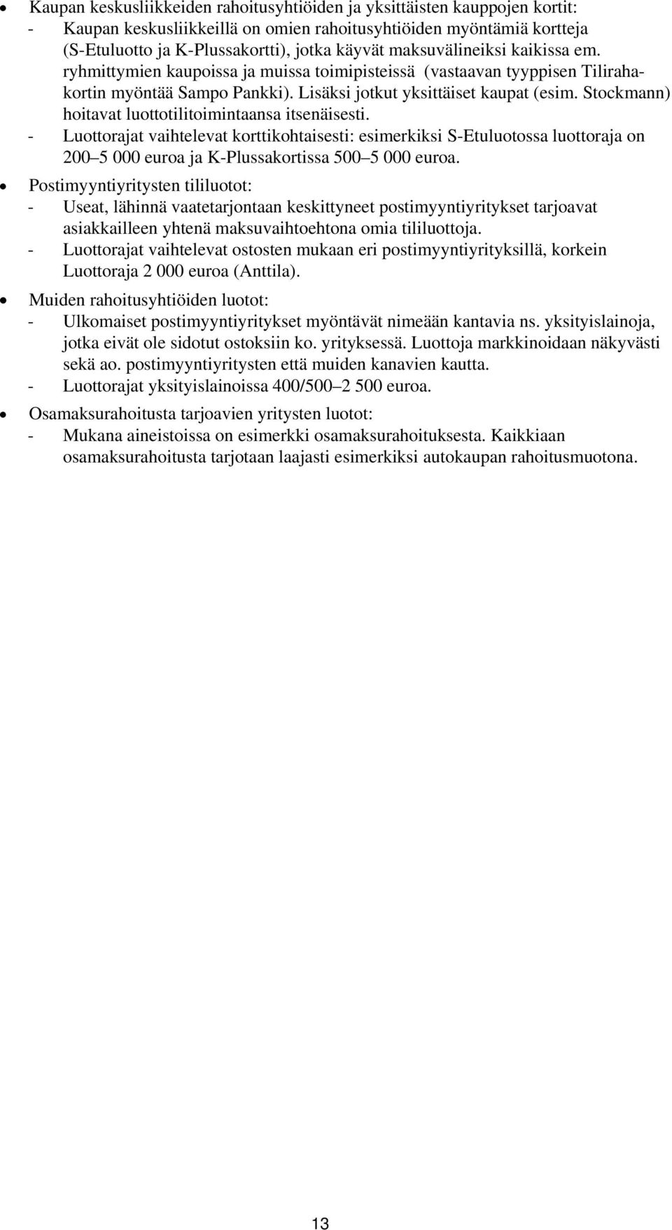 Stockmann) hoitavat luottotilitoimintaansa itsenäisesti. - Luottorajat vaihtelevat korttikohtaisesti: esimerkiksi S-Etuluotossa luottoraja on 200 5 000 euroa ja K-Plussakortissa 500 5 000 euroa.