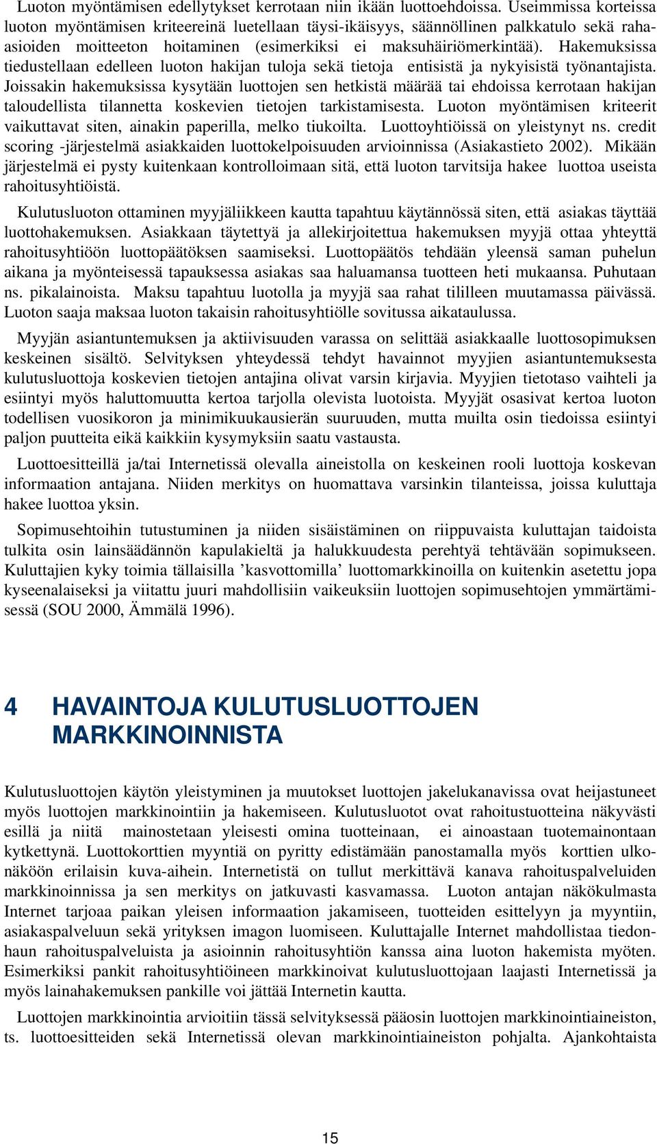 Hakemuksissa tiedustellaan edelleen luoton hakijan tuloja sekä tietoja entisistä ja nykyisistä työnantajista.
