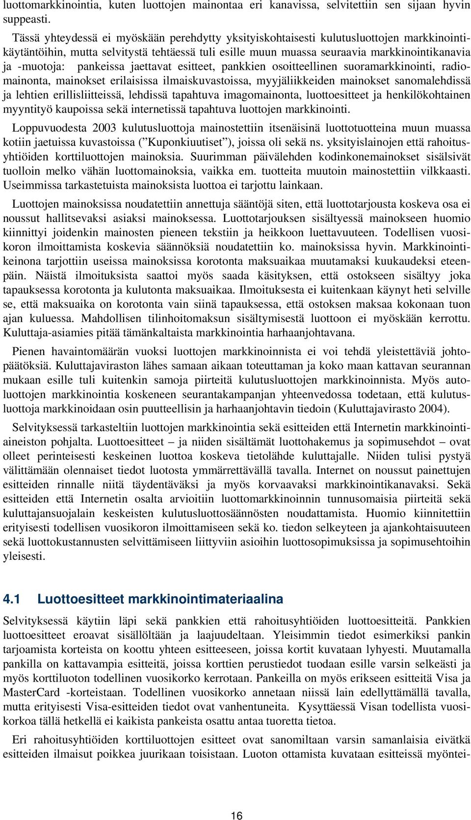 pankeissa jaettavat esitteet, pankkien osoitteellinen suoramarkkinointi, radiomainonta, mainokset erilaisissa ilmaiskuvastoissa, myyjäliikkeiden mainokset sanomalehdissä ja lehtien erillisliitteissä,