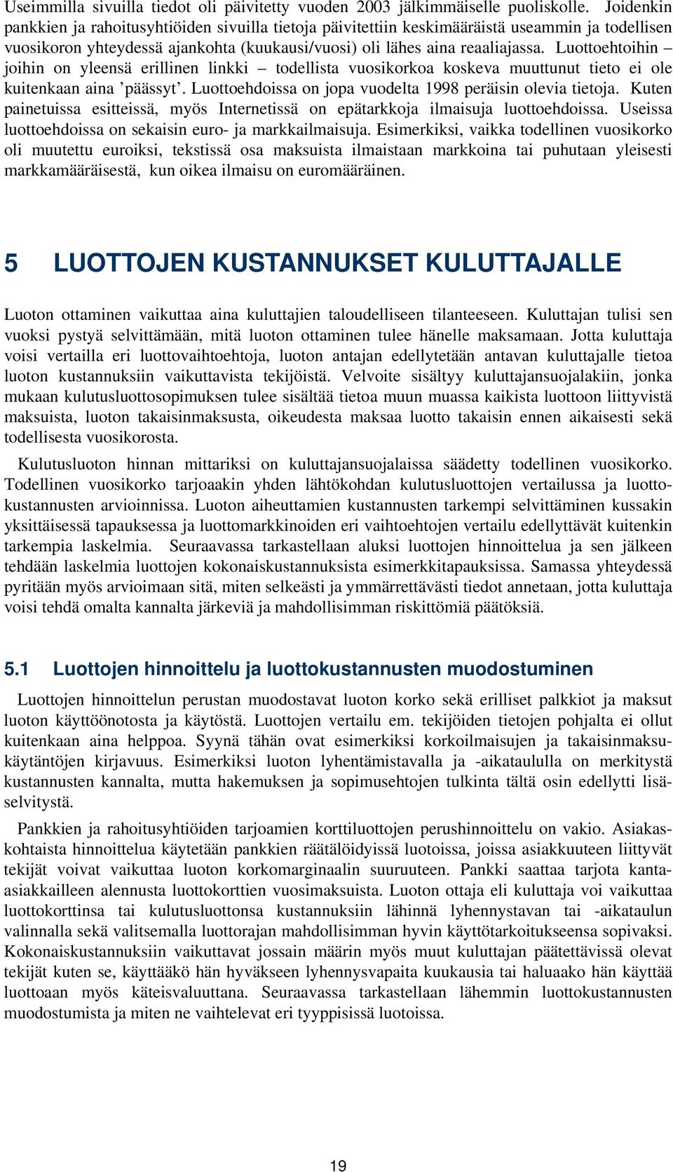 Luottoehtoihin joihin on yleensä erillinen linkki todellista vuosikorkoa koskeva muuttunut tieto ei ole kuitenkaan aina päässyt. Luottoehdoissa on jopa vuodelta 1998 peräisin olevia tietoja.