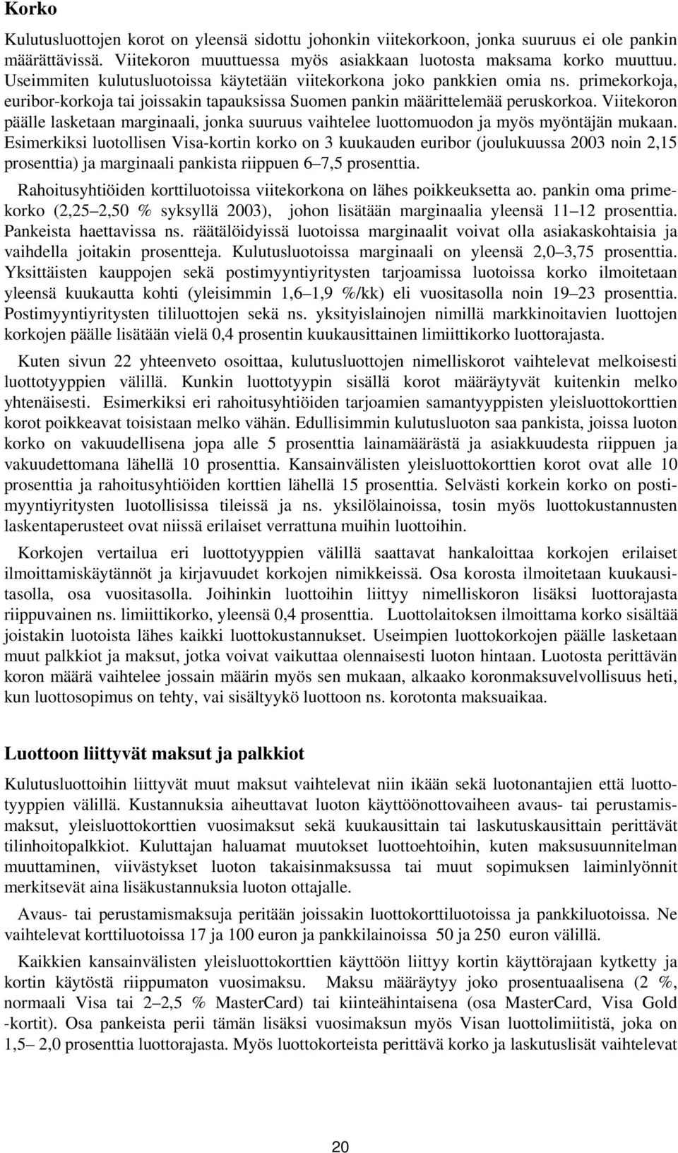 Viitekoron päälle lasketaan marginaali, jonka suuruus vaihtelee luottomuodon ja myös myöntäjän mukaan.