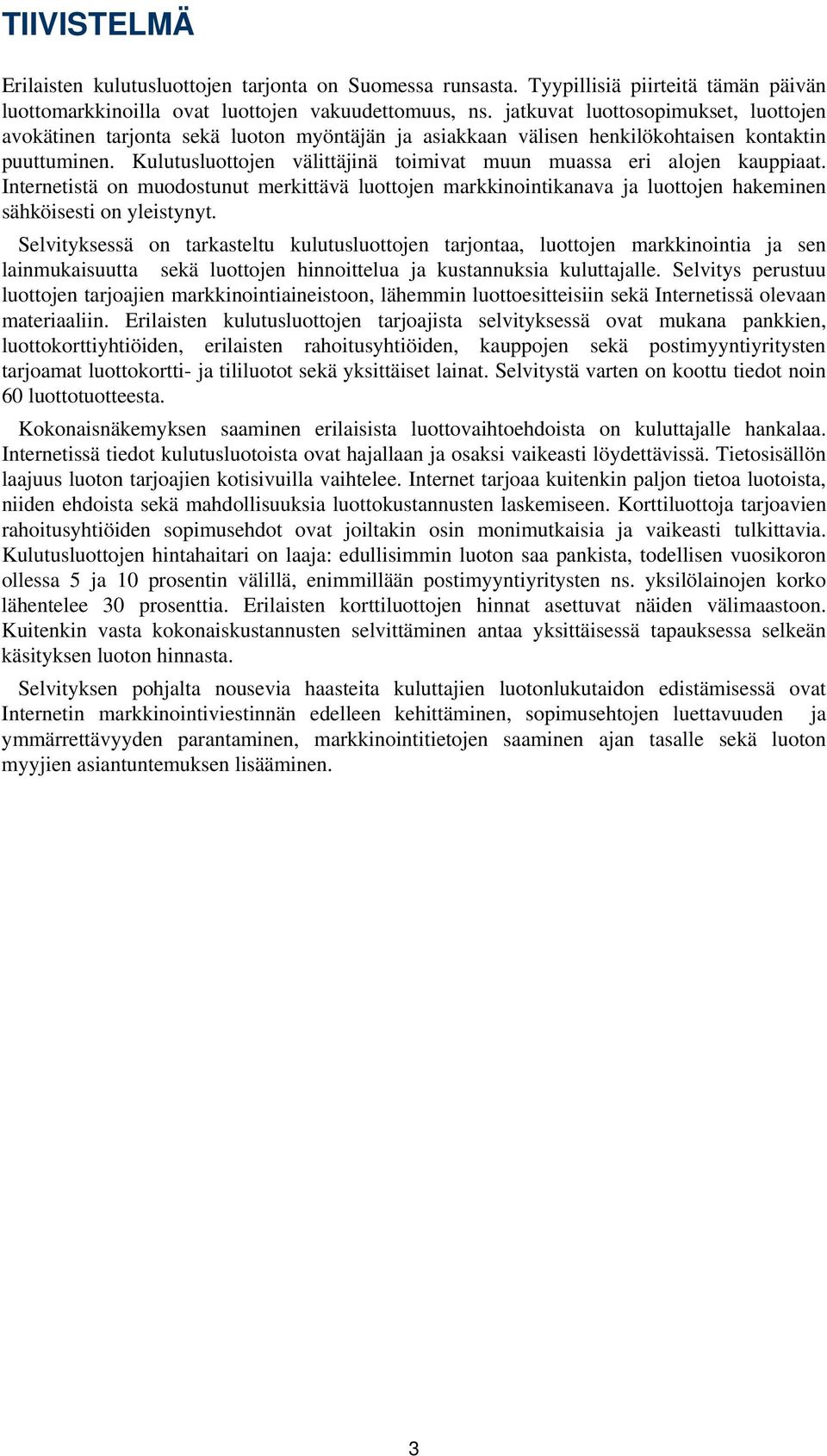 Kulutusluottojen välittäjinä toimivat muun muassa eri alojen kauppiaat. Internetistä on muodostunut merkittävä luottojen markkinointikanava ja luottojen hakeminen sähköisesti on yleistynyt.