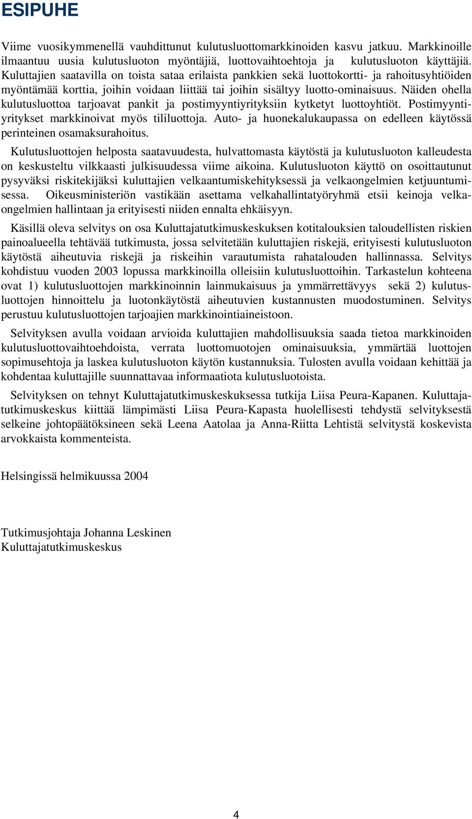 Näiden ohella kulutusluottoa tarjoavat pankit ja postimyyntiyrityksiin kytketyt luottoyhtiöt. Postimyyntiyritykset markkinoivat myös tililuottoja.