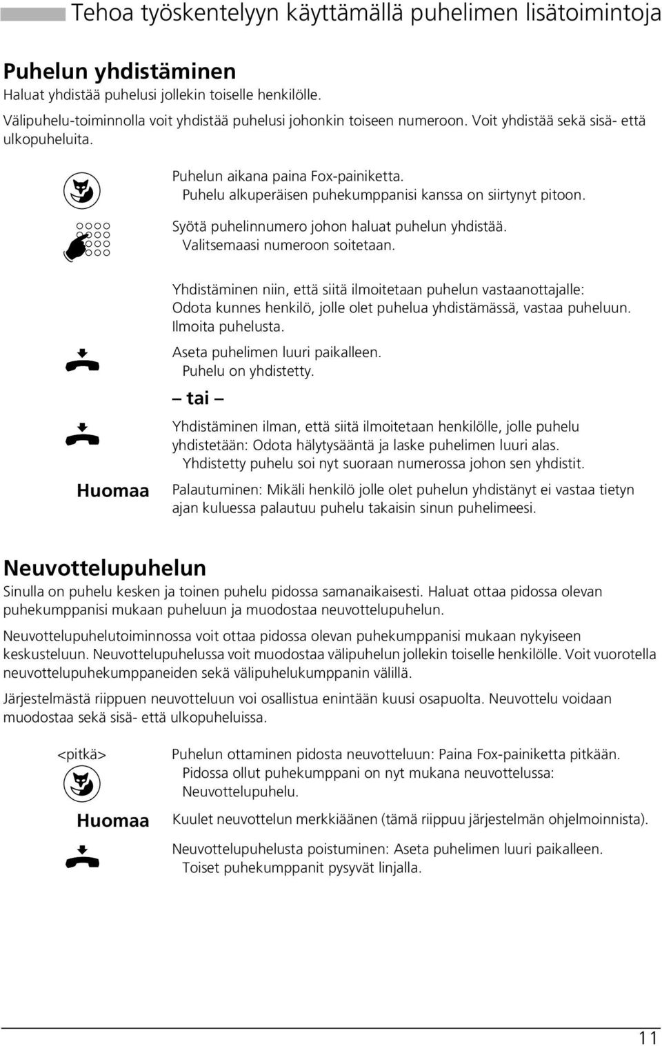 Puhelu alkuperäisen puhekumppanisi kanssa on siirtynyt pitoon. Syötä puhelinnumero johon haluat puhelun yhdistää. Valitsemaasi numeroon soitetaan.