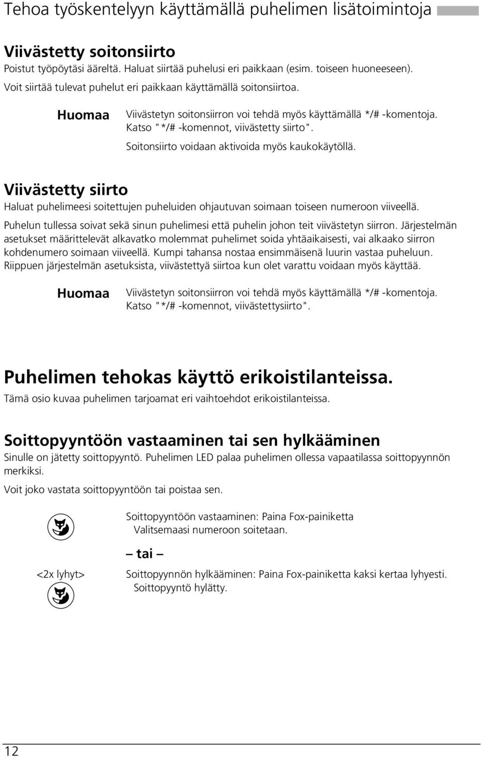 Soitonsiirto voidaan aktivoida myös kaukokäytöllä. Viivästetty siirto Haluat puhelimeesi soitettujen puheluiden ohjautuvan soimaan toiseen numeroon viiveellä.