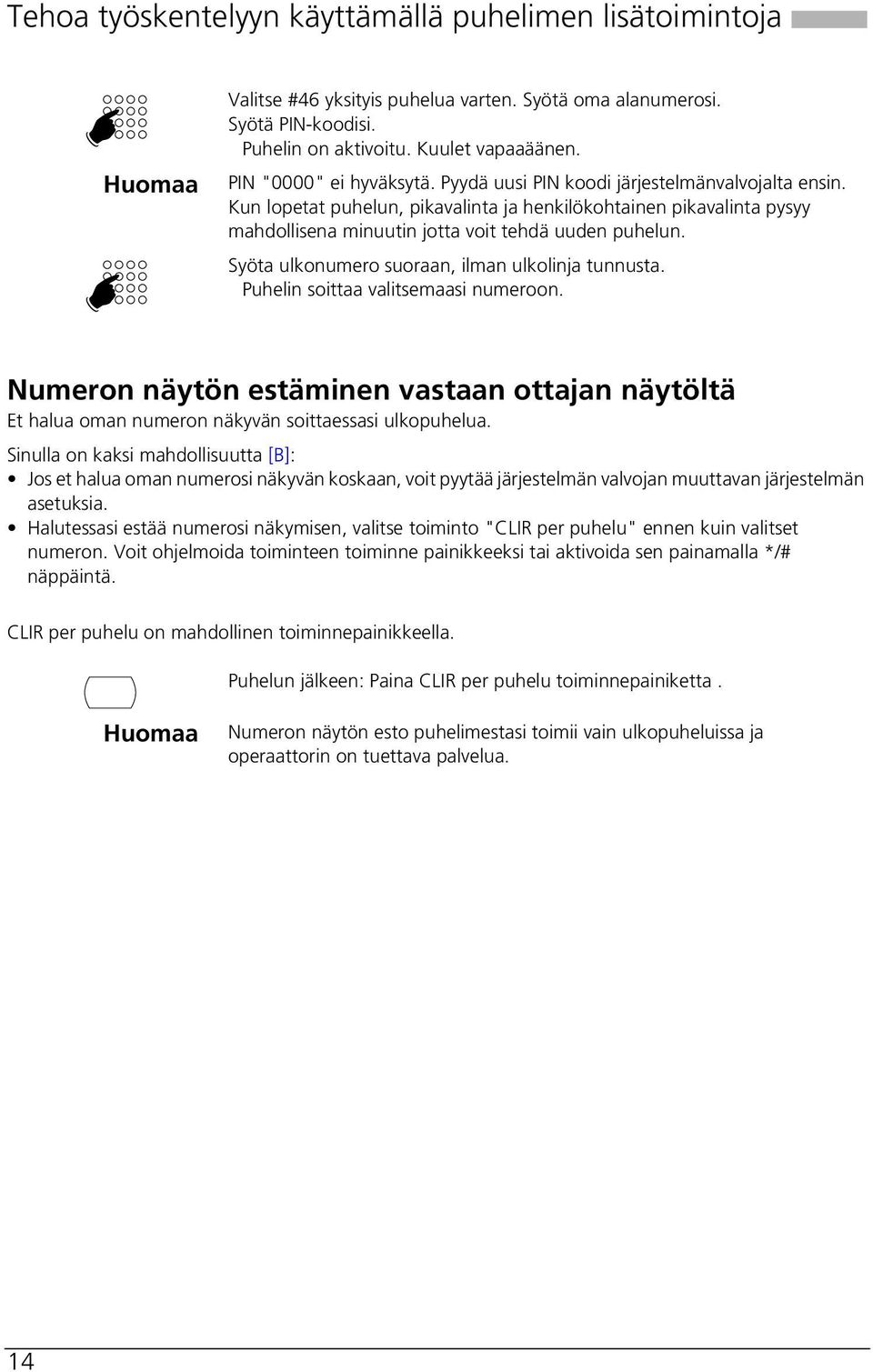 Syöta ulkonumero suoraan, ilman ulkolinja tunnusta. Puhelin soittaa valitsemaasi numeroon. Numeron näytön estäminen vastaan ottajan näytöltä Et halua oman numeron näkyvän soittaessasi ulkopuhelua.