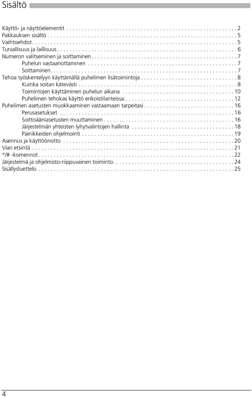 ..............................................7 Puhelun vastaanottaminen................................................ 7 Soittaminen............................................................ 7 Tehoa työskentelyyn käyttämällä puhelimen lisätoimintoja.