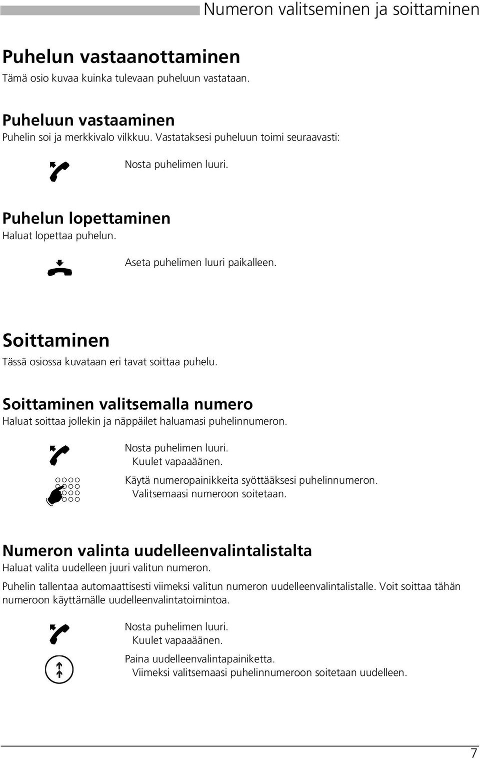 Soittaminen Tässä osiossa kuvataan eri tavat soittaa puhelu. Soittaminen valitsemalla numero Haluat soittaa jollekin ja näppäilet haluamasi puhelinnumeron. Nosta puhelimen luuri. Kuulet vapaaäänen.