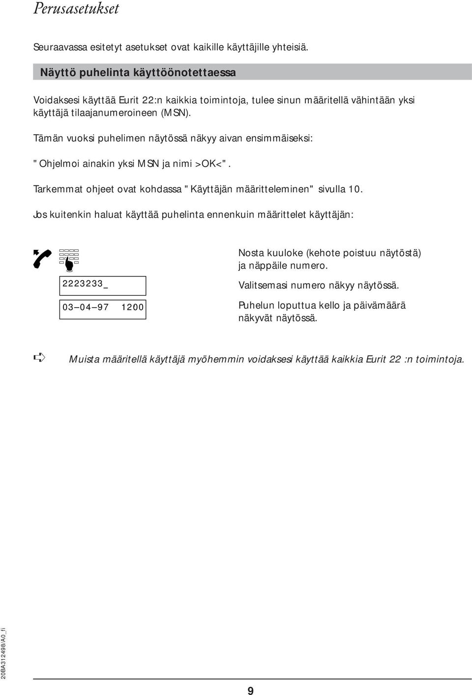 Tämän vuoksi puhelimen näytössä näkyy aivan ensimmäiseksi: "Ohjelmoi ainakin yksi MSN ja nimi ><". Tarkemmat ohjeet ovat kohdassa "Käyttäjän määritteleminen" sivulla 10.