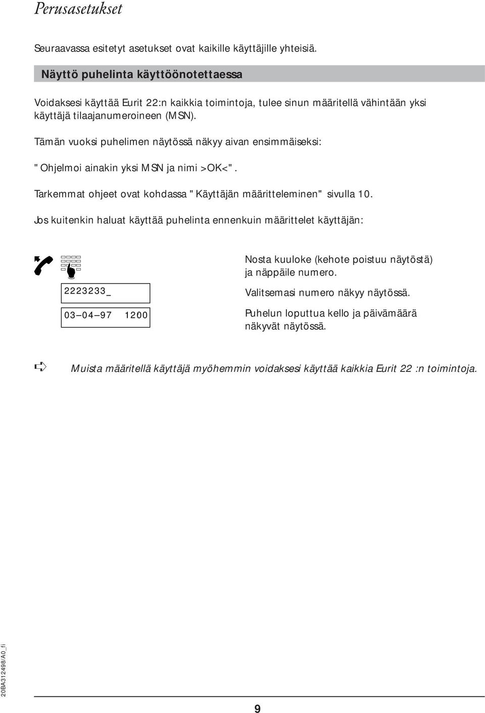 Tämän vuoksi puhelimen näytössä näkyy aivan ensimmäiseksi: "Ohjelmoi ainakin yksi MSN ja nimi ><". Tarkemmat ohjeet ovat kohdassa "Käyttäjän määritteleminen" sivulla 10.