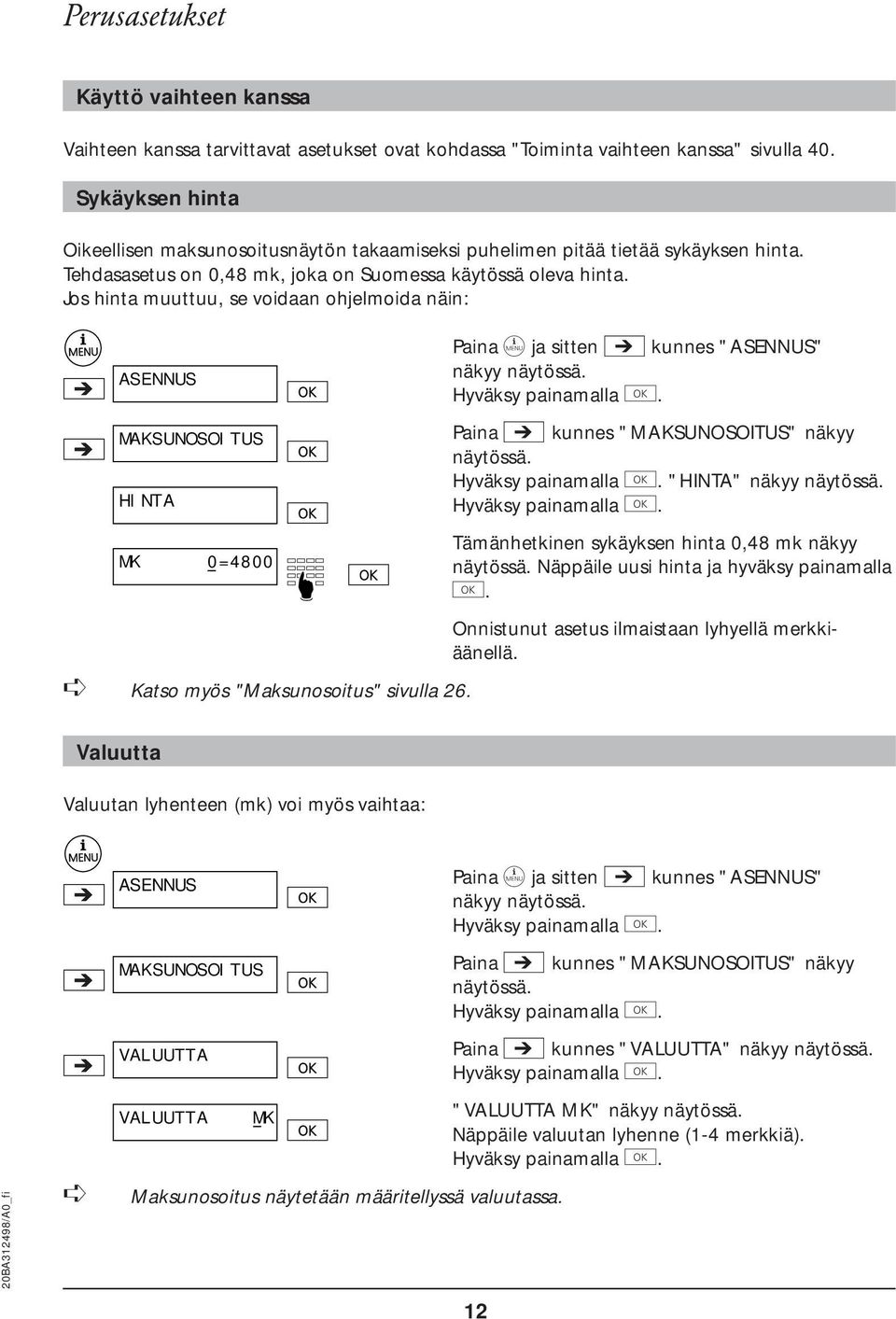 Jos hinta muuttuu, se voidaan ohjelmoida näin: ASENNUS MAKSUNOSOITUS HINTA MK 0=4800 Katso myös "Maksunosoitus" sivulla 26. Paina d ja sitten i kunnes "ASENNUS" näkyy näytössä. Hyväksy painamalla e.