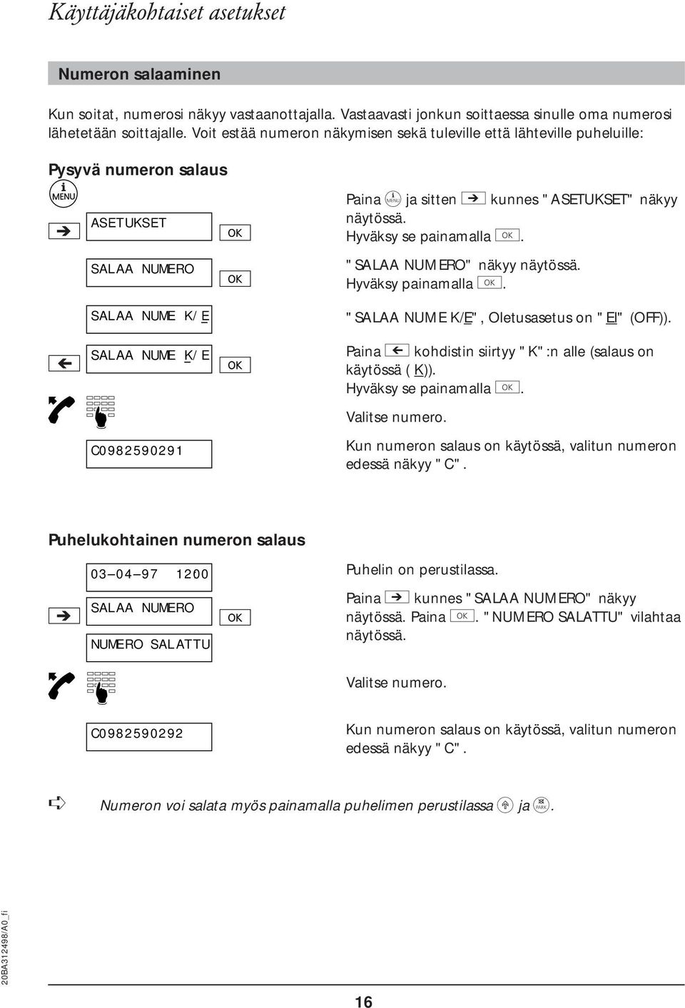 näkyy näytössä. Hyväksy se painamalla e. "SALAA NUMERO" näkyy näytössä. Hyväksy painamalla e. "SALAA NUME K/E", Oletusasetus on "EI" (OFF)).