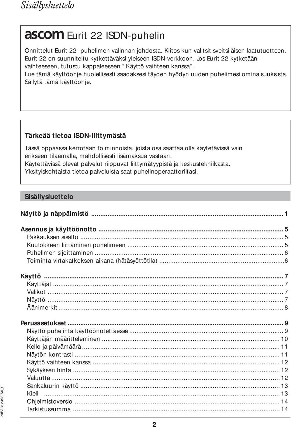 Lue tämä käyttöohje huolellisesti saadaksesi täyden hyödyn uuden puhelimesi ominaisuuksista. Säilytä tämä käyttöohje.