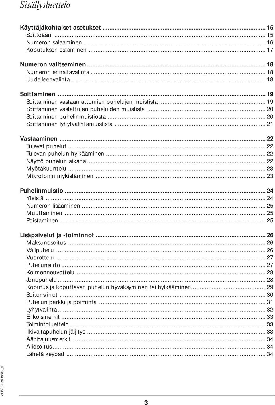 ..21 Vastaaminen...22 Tulevat puhelut...22 Tulevan puhelun hylkääminen...22 Näyttö puhelun aikana...22 Myötäkuuntelu...23 Mikrofonin mykistäminen...23 Puhelinmuistio...24 Yleistä.