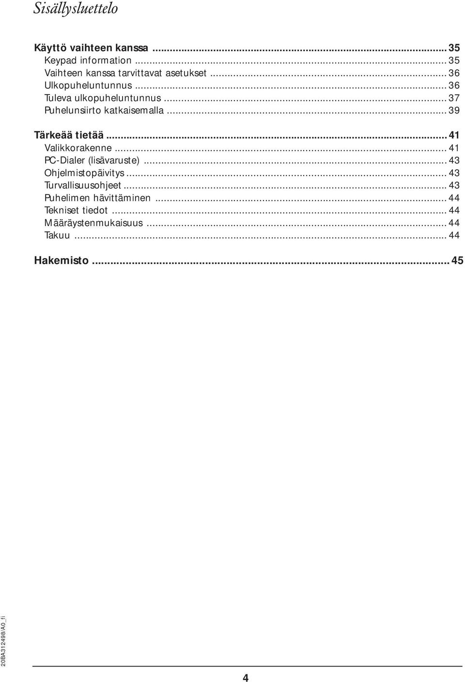 .. 41 Valikkorakenne... 41 PC-Dialer (lisävaruste)...43 Ohjelmistopäivitys... 43 Turvallisuusohjeet.