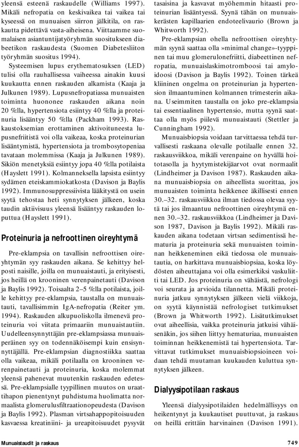 Systeemisen lupus erythematosuksen (LED) tulisi olla rauhallisessa vaiheessa ainakin kuusi kuukautta ennen raskauden alkamista (Kaaja ja Julkunen 1989).