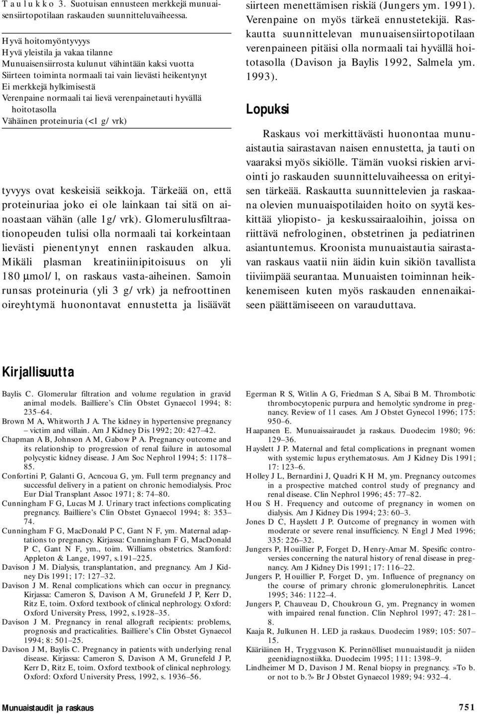 normaali tai lievä verenpainetauti hyvällä hoitotasolla Vähäinen proteinuria (<1 g/vrk) tyvyys ovat keskeisiä seikkoja.