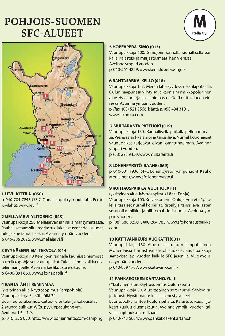 Golfkenttä alueen vieressä. Avoinna ympäri vuoden. p. /fax (08) 521 2566, isäntä p. 050 494 3101. www.sfc-oulu.com 7 MULTARANTA PATTIJOKI (019) Vaunupaikkoja 150.