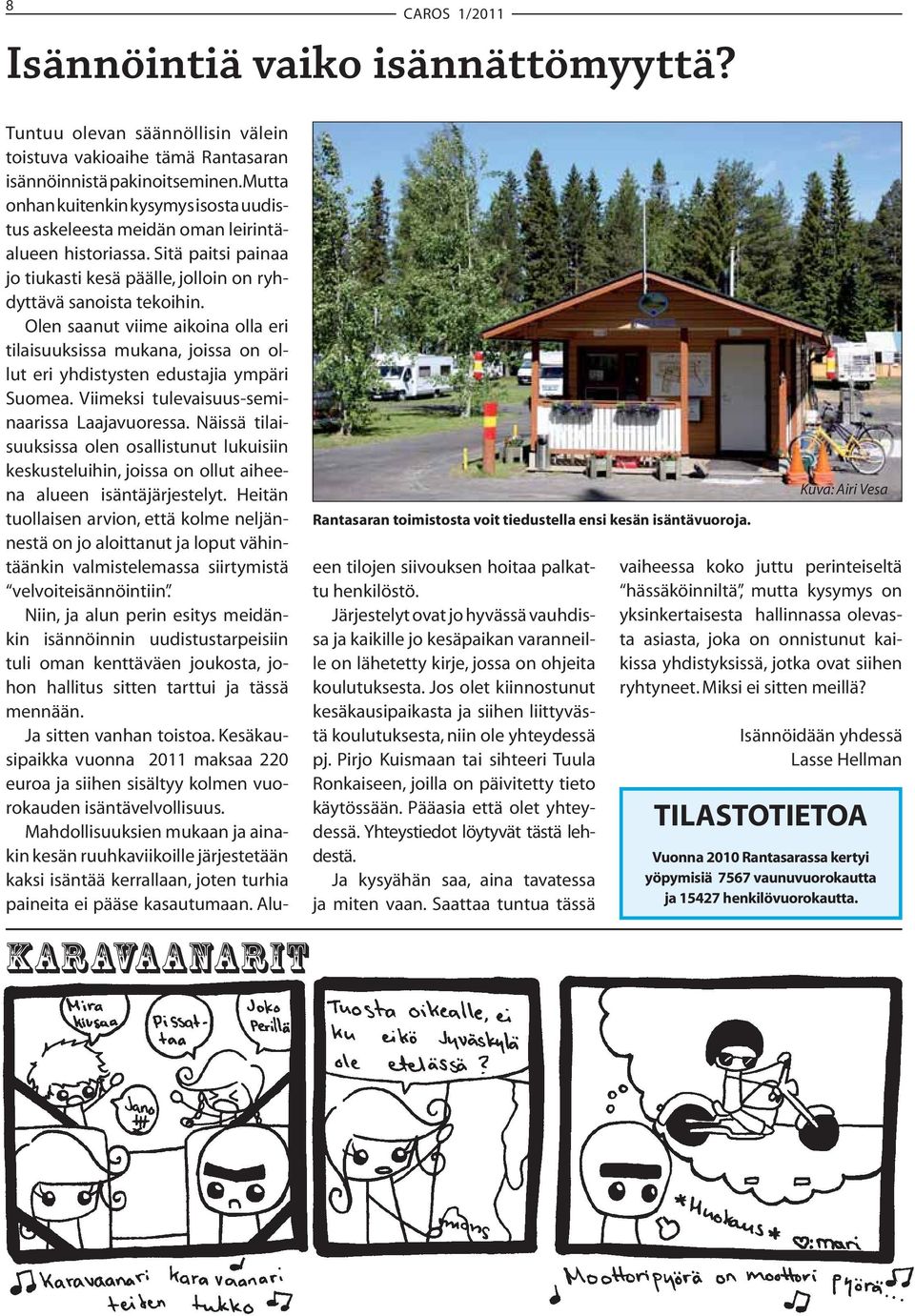 Sitä paitsi painaa jo tiukasti kesä päälle, jolloin on ryhdyttävä sanoista tekoihin. Olen saanut viime aikoina olla eri tilaisuuksissa mukana, joissa on ollut eri yhdistysten edustajia ympäri Suomea.