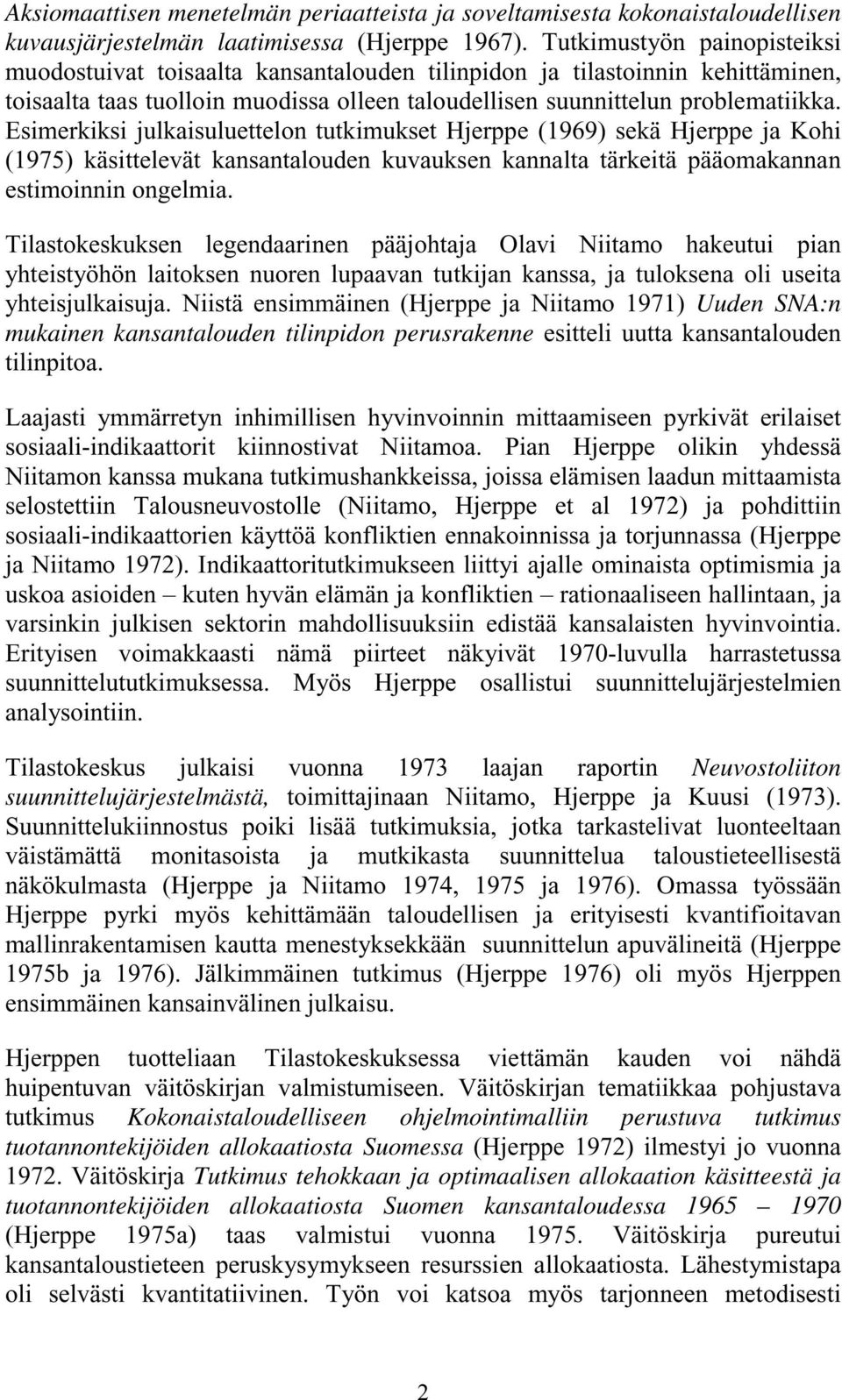 Esimerkiksi julkaisuluettelon tutkimukset Hjerppe (1969) sekä Hjerppe ja Kohi (1975) käsittelevät kansantalouden kuvauksen kannalta tärkeitä pääomakannan estimoinnin ongelmia.