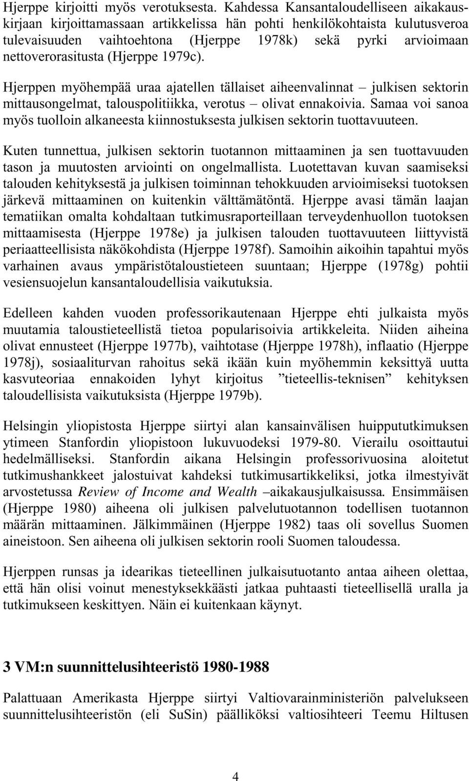 (Hjerppe 1979c). Hjerppen myöhempää uraa ajatellen tällaiset aiheenvalinnat julkisen sektorin mittausongelmat, talouspolitiikka, verotus olivat ennakoivia.