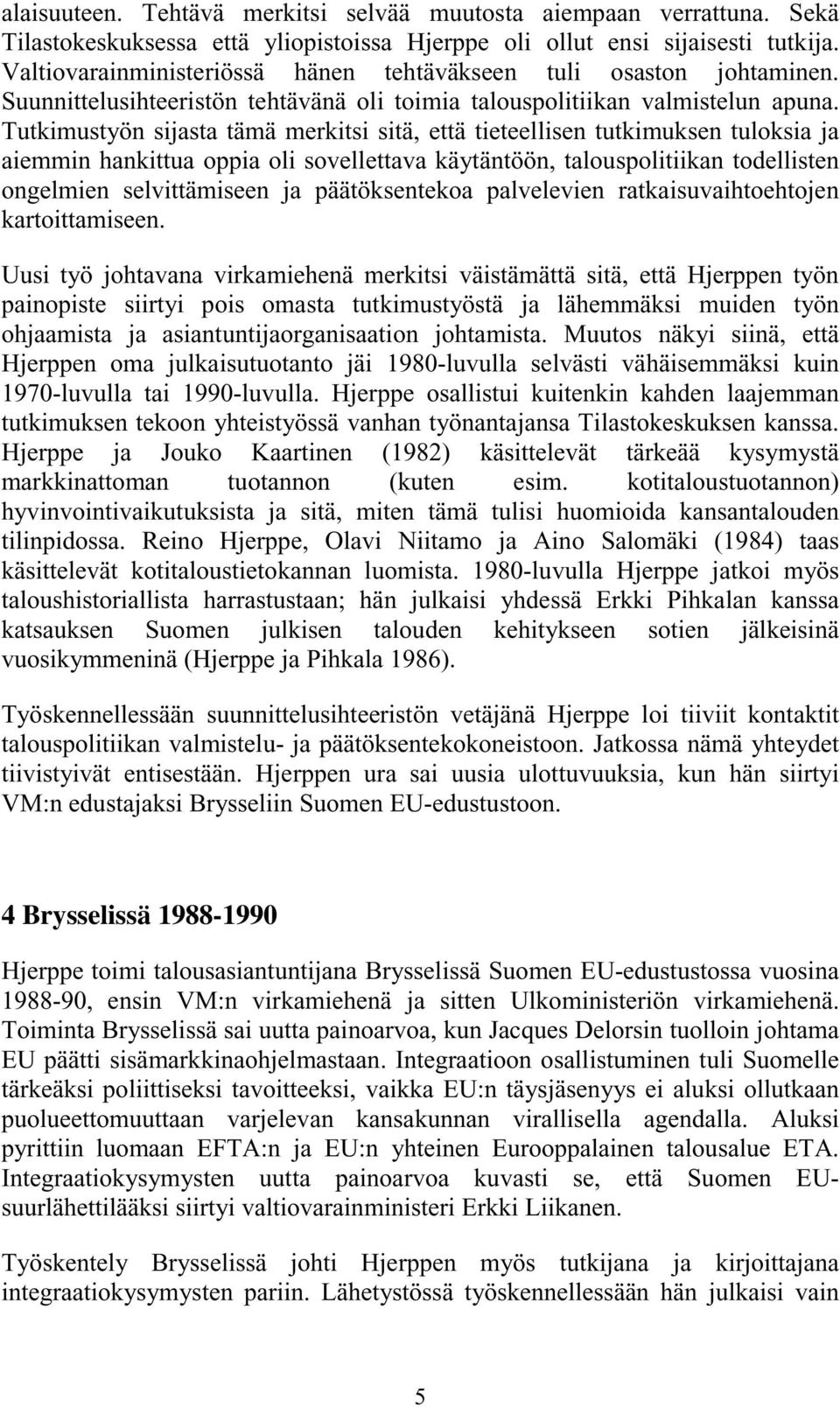 Tutkimustyön sijasta tämä merkitsi sitä, että tieteellisen tutkimuksen tuloksia ja aiemmin hankittua oppia oli sovellettava käytäntöön, talouspolitiikan todellisten ongelmien selvittämiseen ja