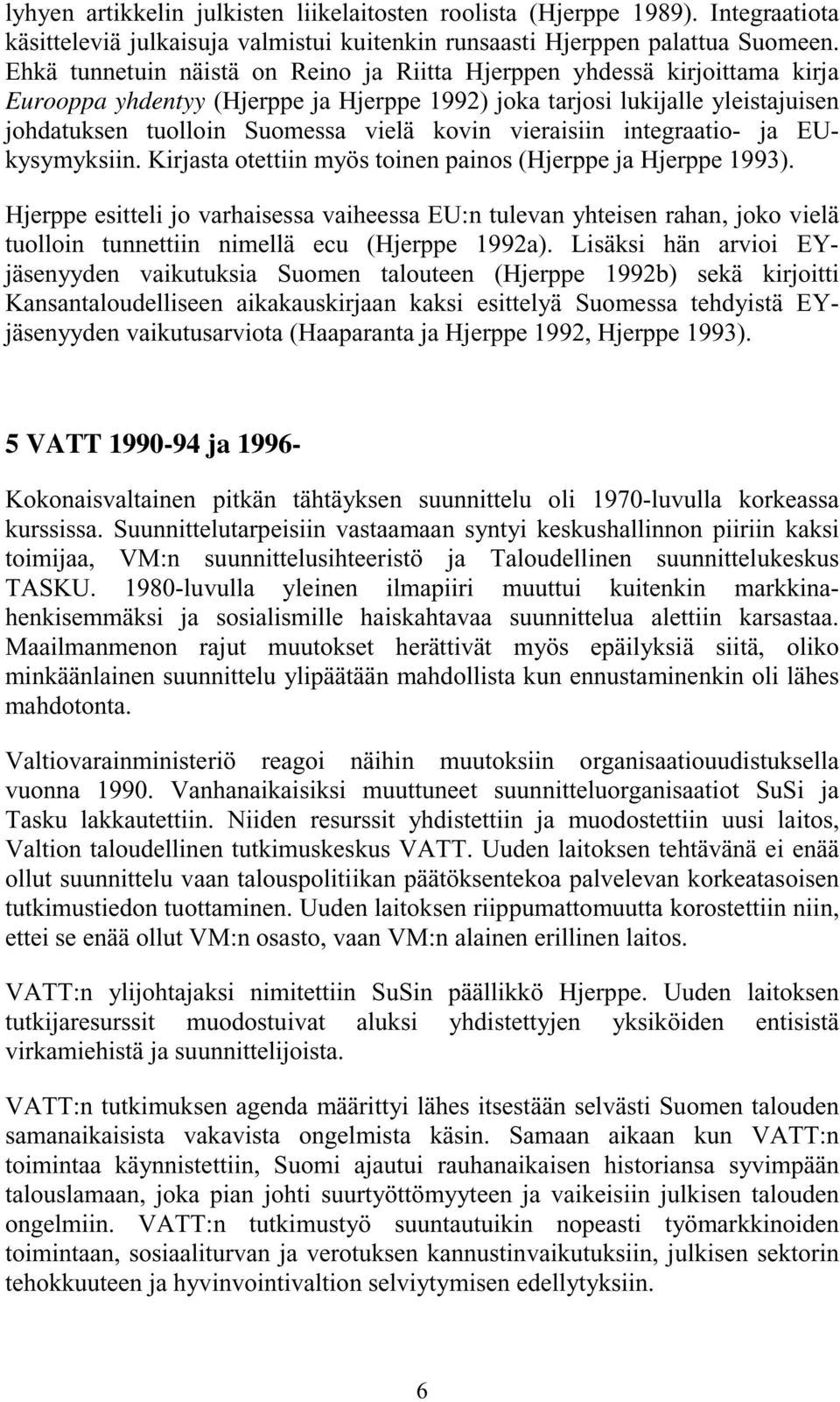 vieraisiin integraatio- ja EUkysymyksiin. Kirjasta otettiin myös toinen painos (Hjerppe ja Hjerppe 1993).