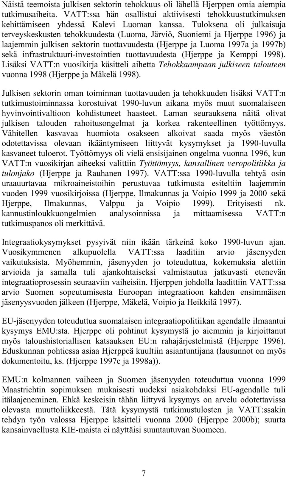 infrastruktuuri-investointien tuottavuudesta (Hjerppe ja Kemppi 1998). Lisäksi VATT:n vuosikirja käsitteli aihetta Tehokkaampaan julkiseen talouteen vuonna 1998 (Hjerppe ja Mäkelä 1998).