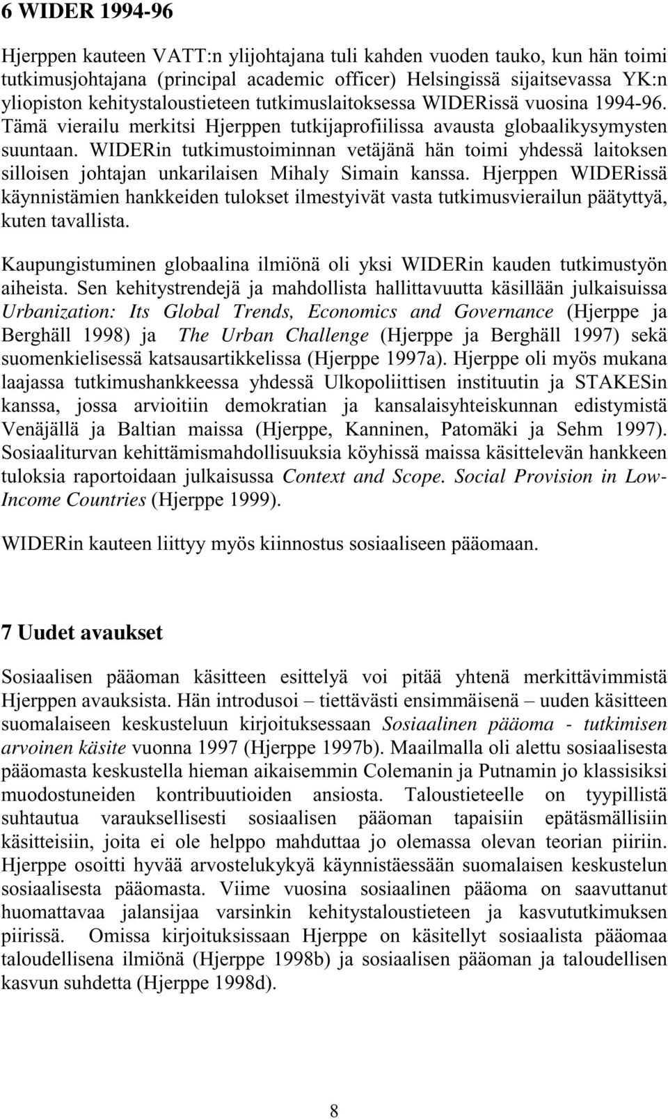 WIDERin tutkimustoiminnan vetäjänä hän toimi yhdessä laitoksen silloisen johtajan unkarilaisen Mihaly Simain kanssa.