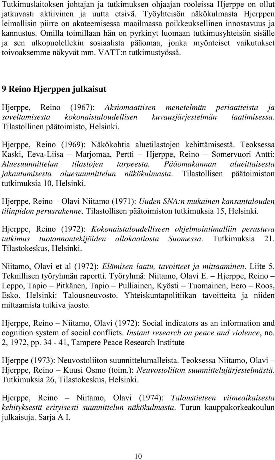 Omilla toimillaan hän on pyrkinyt luomaan tutkimusyhteisön sisälle ja sen ulkopuolellekin sosiaalista pääomaa, jonka myönteiset vaikutukset toivoaksemme näkyvät mm. VATT:n tutkimustyössä.