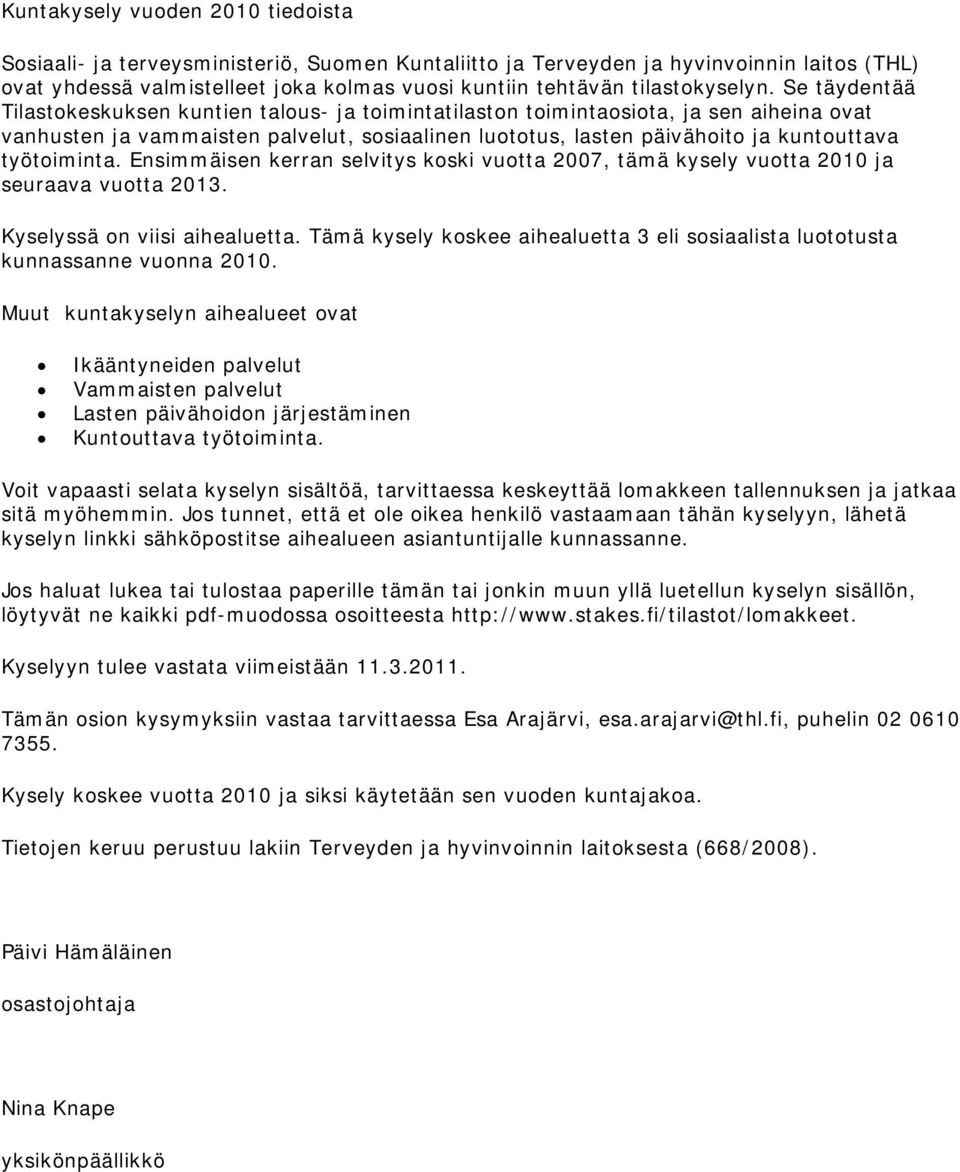 Se täydentää Tilastokeskuksen kuntien talous- ja toimintatilaston toimintaosiota, ja sen aiheina ovat vanhusten ja vammaisten palvelut, sosiaalinen luototus, lasten päivähoito ja kuntouttava