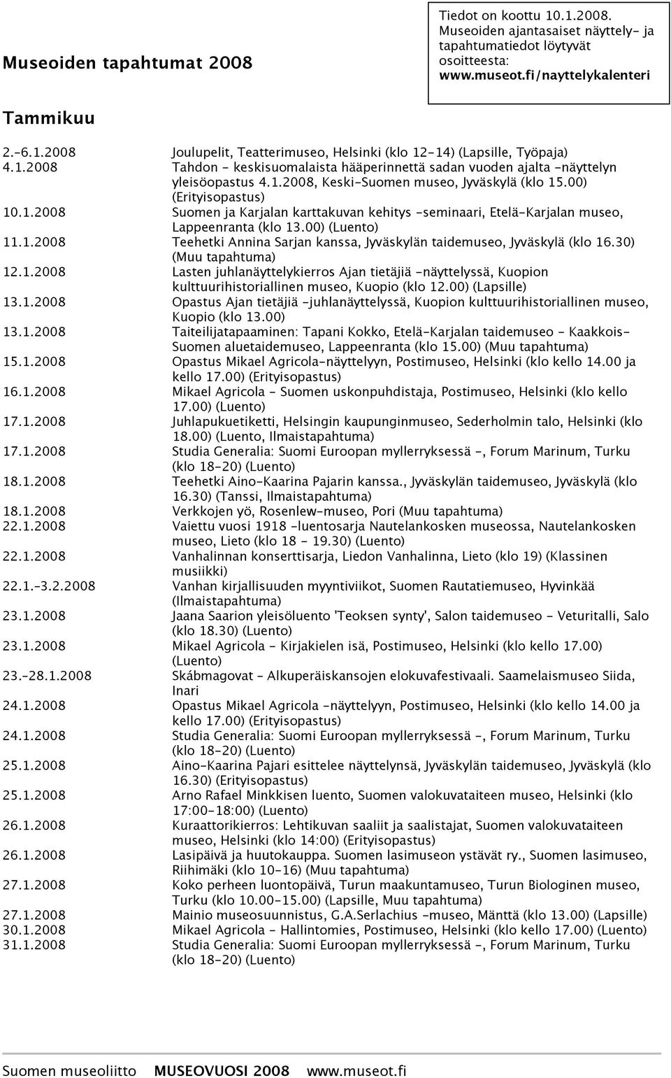 00) (Luento) 11.1.2008 Teehetki Annina Sarjan kanssa, Jyväskylän taidemuseo, Jyväskylä (klo 16.30) (Muu 12.1.2008 Lasten juhlanäyttelykierros Ajan tietäjiä -näyttelyssä, Kuopion kulttuurihistoriallinen museo, Kuopio (klo 12.