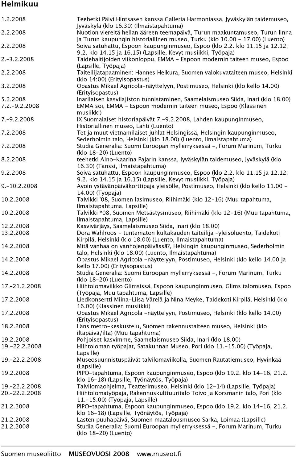 2.2008 Taiteilijatapaaminen: Hannes Heikura, Suomen valokuvataiteen museo, Helsinki (klo 14:00) (Erityisopastus) 3.2.2008 Opastus Mikael Agricola-näyttelyyn, Postimuseo, Helsinki (klo kello 14.