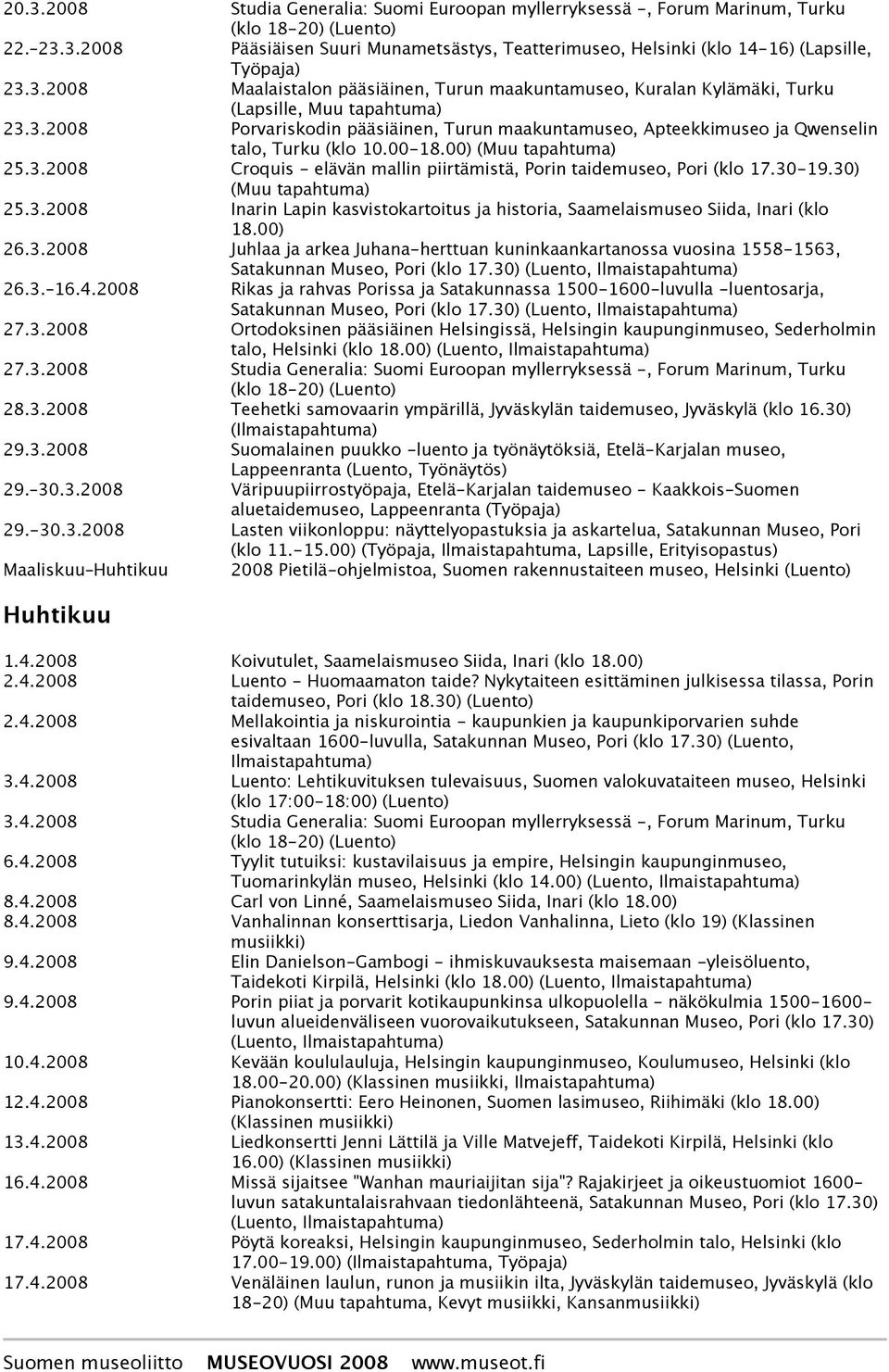 30) (Muu 25.3.2008 Inarin Lapin kasvistokartoitus ja historia, Saamelaismuseo Siida, Inari (klo 18.00) 26.3.2008 Juhlaa ja arkea Juhana-herttuan kuninkaankartanossa vuosina 1558-1563, Satakunnan Museo, Pori (klo 17.