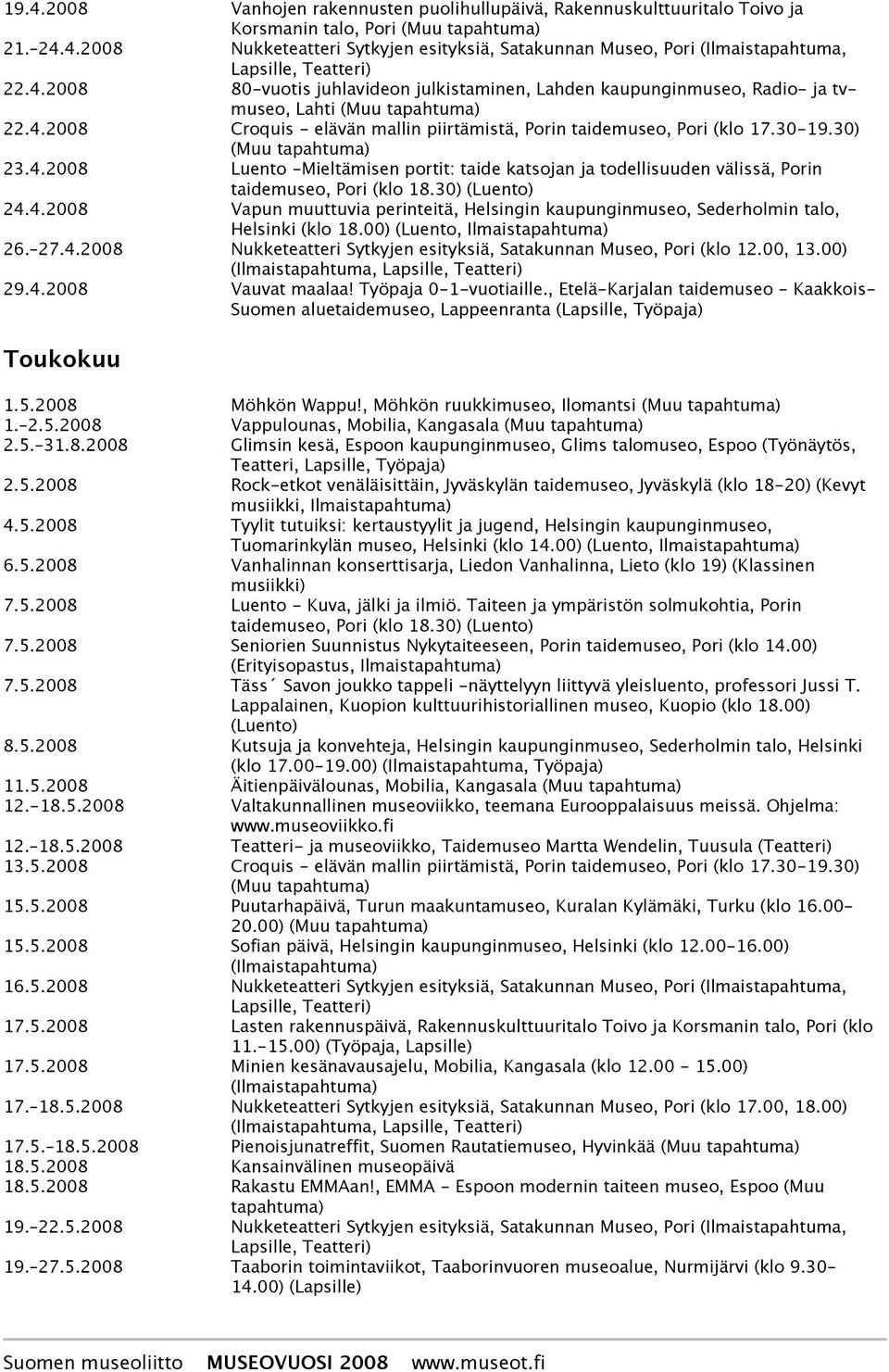 30) (Luento) 24.4.2008 Vapun muuttuvia perinteitä, Helsingin kaupunginmuseo, Sederholmin talo, Helsinki (klo 18.00) (Luento, Ilmais 26. 27.4.2008 Nukketeatteri Sytkyjen esityksiä, Satakunnan Museo, Pori (klo 12.