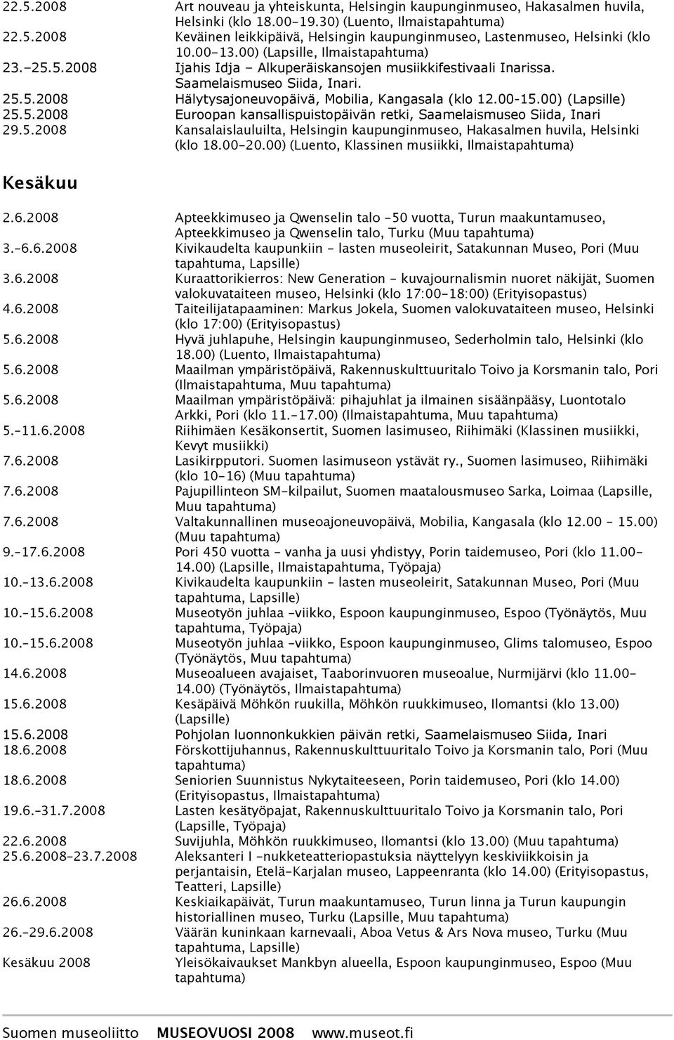 00) (Lapsille) 25.5.2008 Euroopan kansallispuistopäivän retki, Saamelaismuseo Siida, Inari 29.5.2008 Kansalaislauluilta, Helsingin kaupunginmuseo, Hakasalmen huvila, Helsinki (klo 18.00-20.