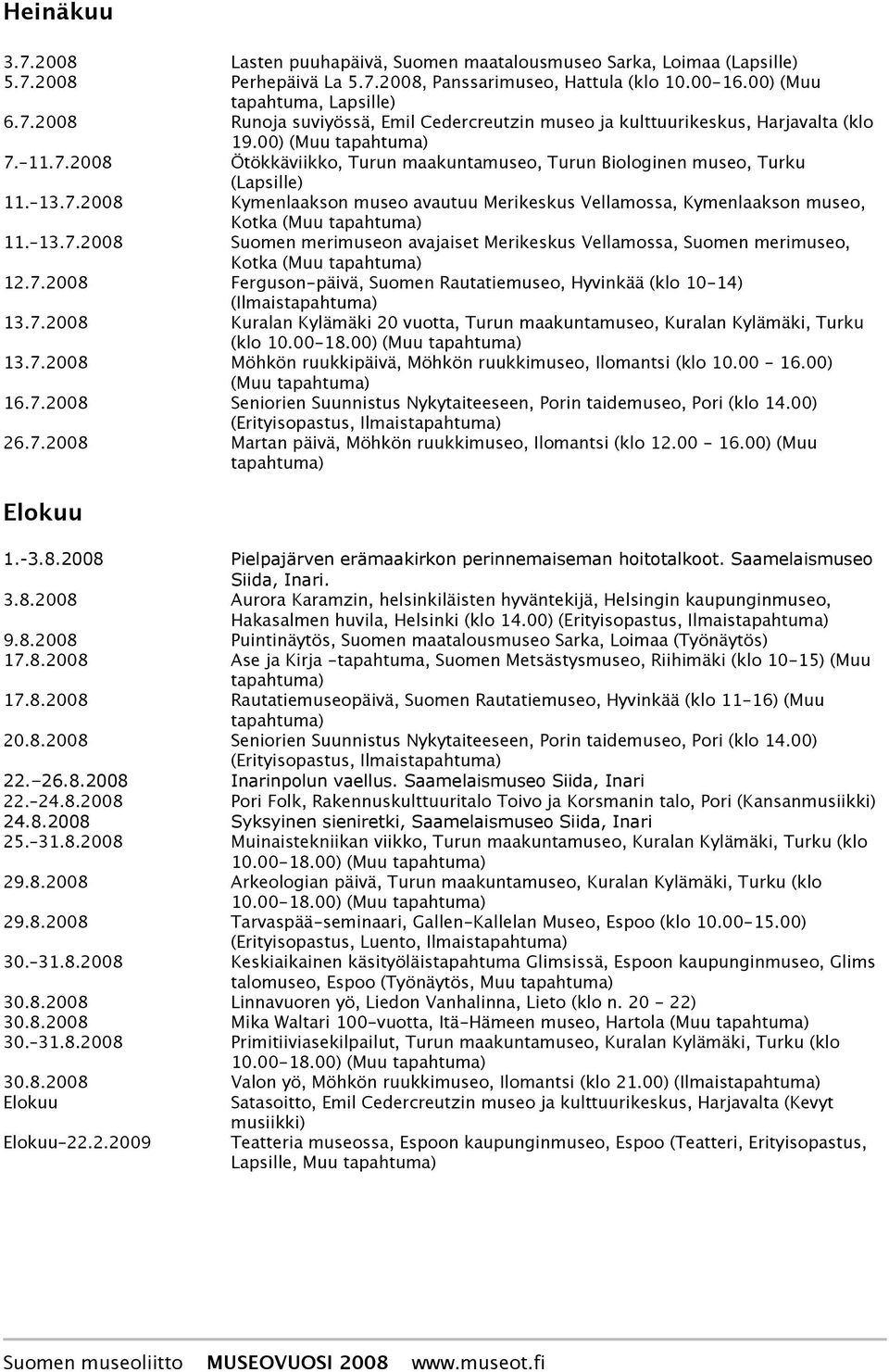 7.2008 Ferguson-päivä, Suomen Rautatiemuseo, Hyvinkää (klo 10-14) (Ilmais 13.7.2008 Kuralan Kylämäki 20 vuotta, Turun maakuntamuseo, Kuralan Kylämäki, Turku (klo 10.00-18.00) (Muu 13.7.2008 Möhkön ruukkipäivä, Möhkön ruukkimuseo, Ilomantsi (klo 10.