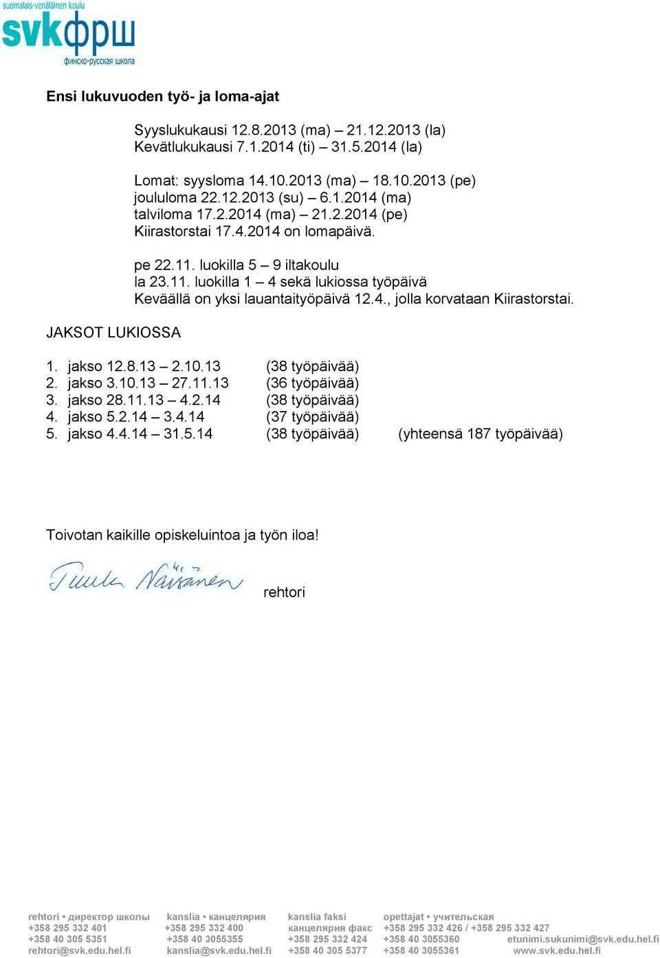 11. luokilla 1 4 sekä lukiossa työpäivä Keväällä on yksi lauantaityöpäivä 12.4., jolla korvataan Kiirastorstai. 1. jakso 12.8.13 2.10.13 (38 työpäivää) 2. jakso 3.10.13 27.11.13 (36 työpäivää) 3.