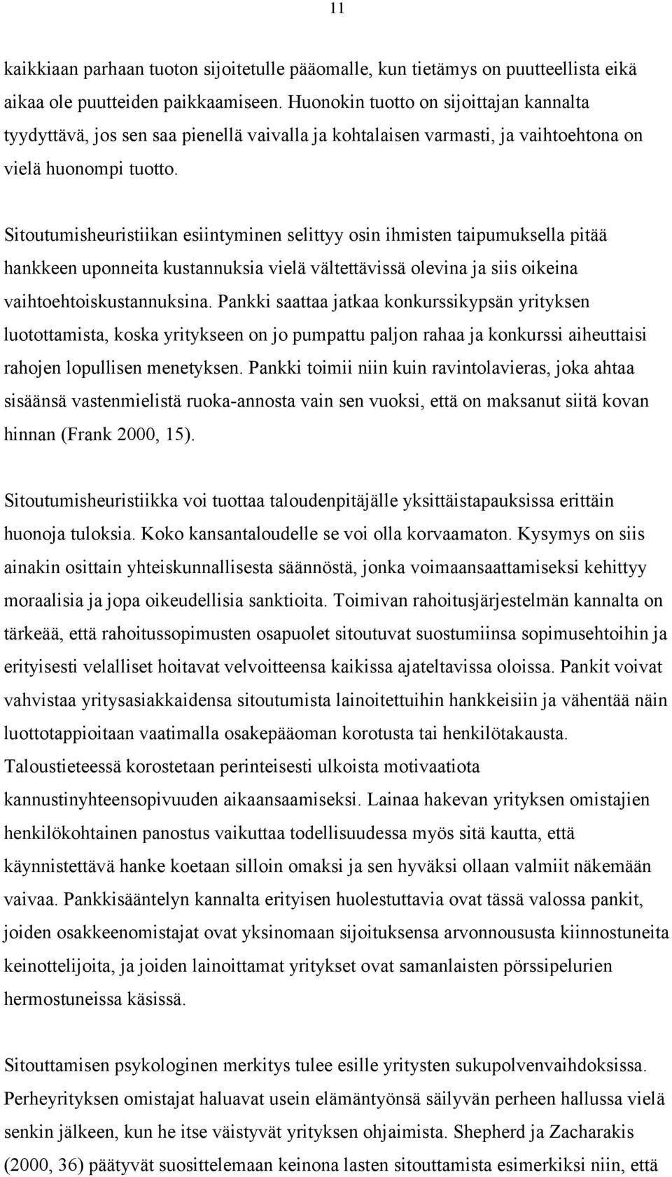 Sitoutumisheuristiikan esiintyminen selittyy osin ihmisten taipumuksella pitää hankkeen uponneita kustannuksia vielä vältettävissä olevina ja siis oikeina vaihtoehtoiskustannuksina.