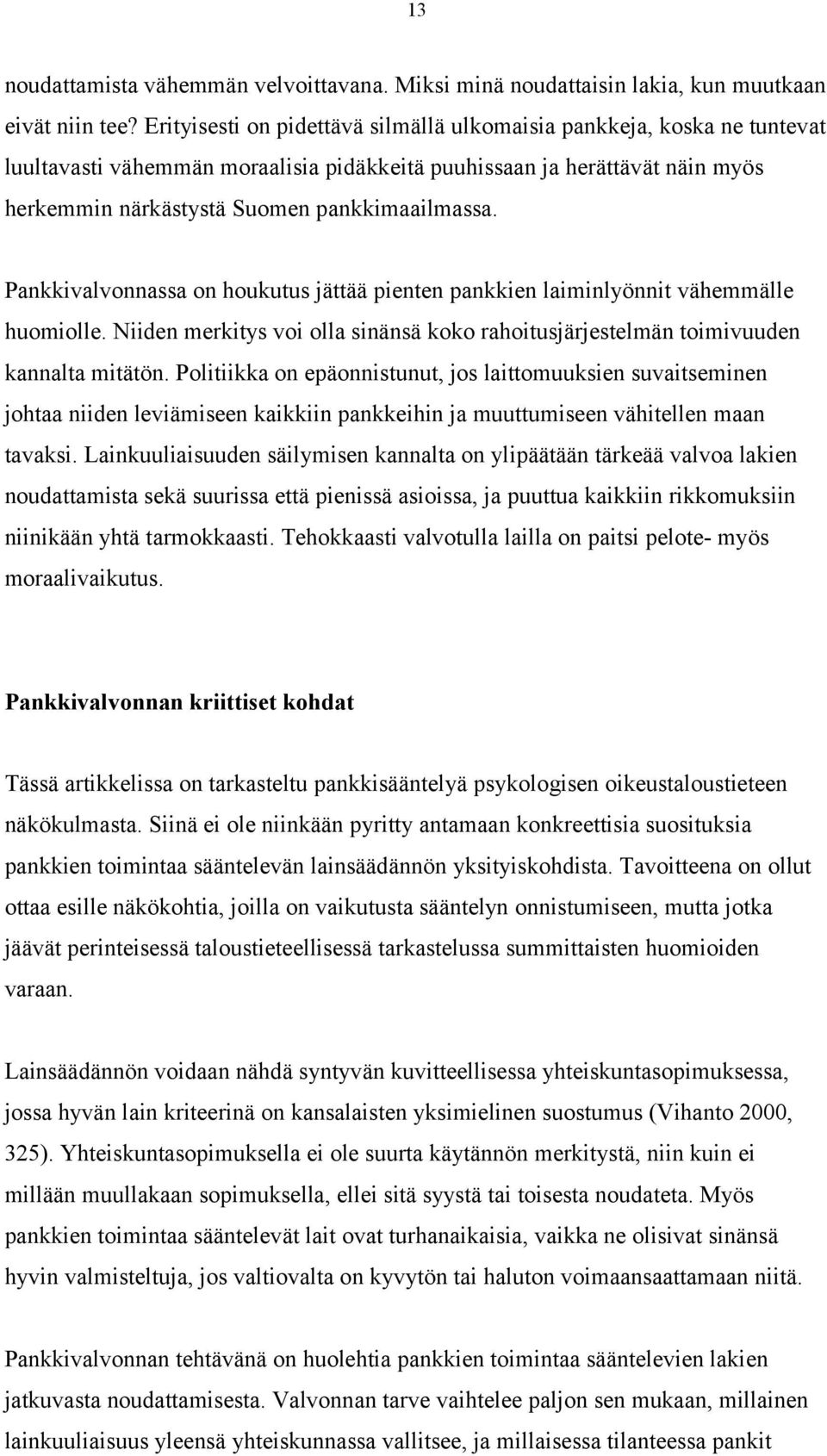 Pankkivalvonnassa on houkutus jättää pienten pankkien laiminlyönnit vähemmälle huomiolle. Niiden merkitys voi olla sinänsä koko rahoitusjärjestelmän toimivuuden kannalta mitätön.