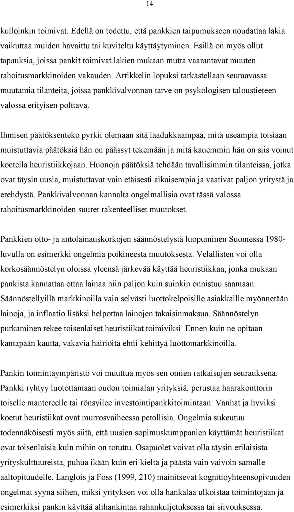 Artikkelin lopuksi tarkastellaan seuraavassa muutamia tilanteita, joissa pankkivalvonnan tarve on psykologisen taloustieteen valossa erityisen polttava.