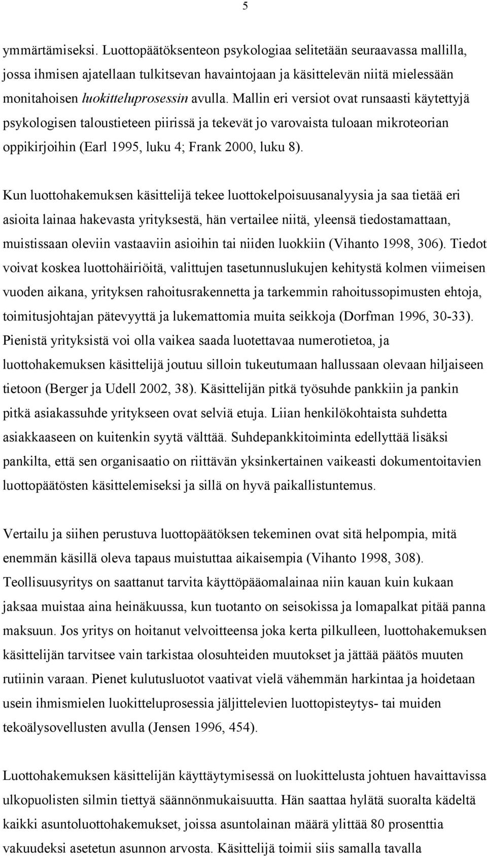 Mallin eri versiot ovat runsaasti käytettyjä psykologisen taloustieteen piirissä ja tekevät jo varovaista tuloaan mikroteorian oppikirjoihin (Earl 1995, luku 4; Frank 2000, luku 8).