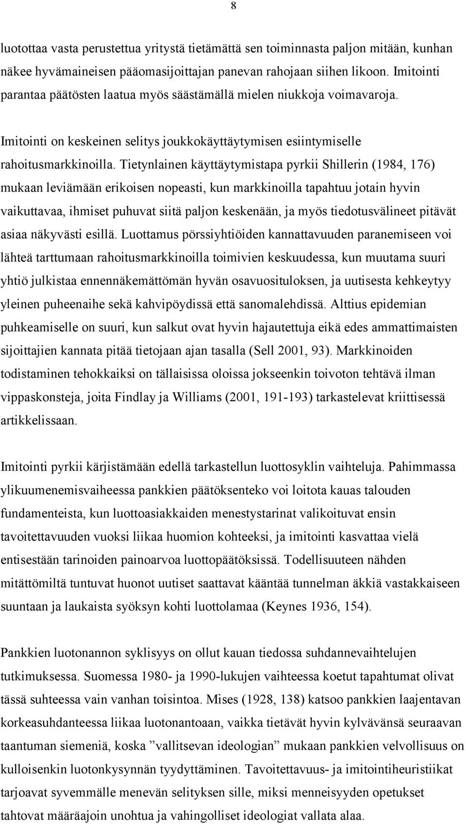 Tietynlainen käyttäytymistapa pyrkii Shillerin (1984, 176) mukaan leviämään erikoisen nopeasti, kun markkinoilla tapahtuu jotain hyvin vaikuttavaa, ihmiset puhuvat siitä paljon keskenään, ja myös