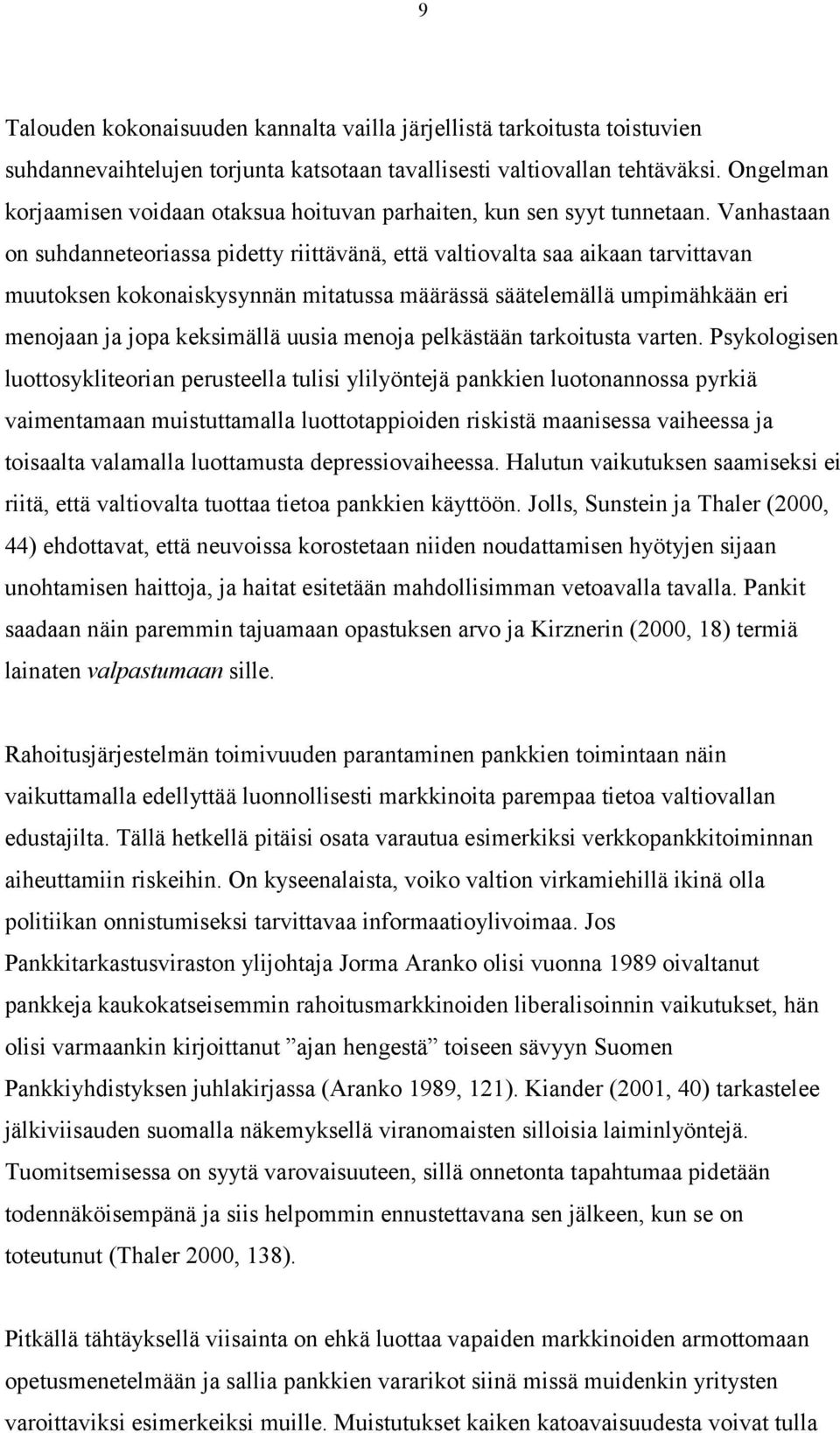 Vanhastaan on suhdanneteoriassa pidetty riittävänä, että valtiovalta saa aikaan tarvittavan muutoksen kokonaiskysynnän mitatussa määrässä säätelemällä umpimähkään eri menojaan ja jopa keksimällä