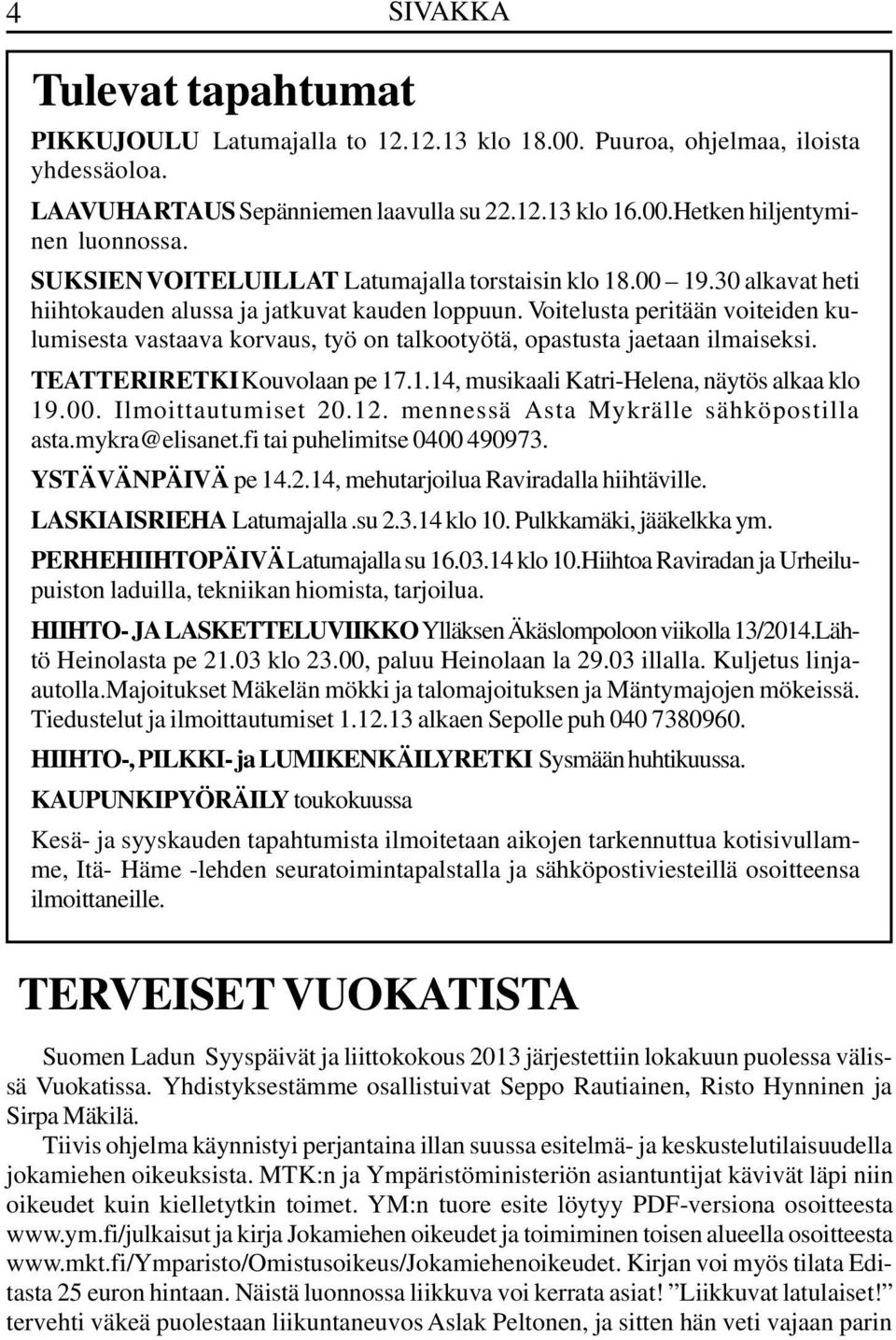 Voitelusta peritään voiteiden kulumisesta vastaava korvaus, työ on talkootyötä, opastusta jaetaan ilmaiseksi. TEATTERIRETKI Kouvolaan pe 17.1.14, musikaali Katri-Helena, näytös alkaa klo 19.00.