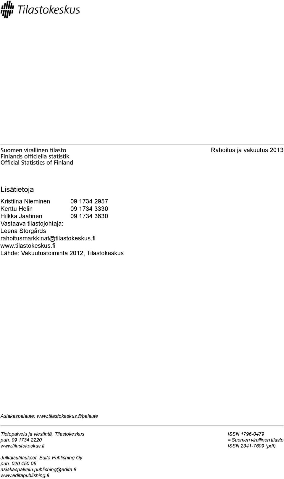 tilastokeskus.fi/palaute Tietopalvelu ja viestintä, Tilastokeskus puh. 09 1734 2220 www.tilastokeskus.fi ISSN 1796-0479 = Suomen virallinen tilasto ISSN 2341-7609 (pdf) Julkaisutilaukset, Edita Publishing Oy puh.