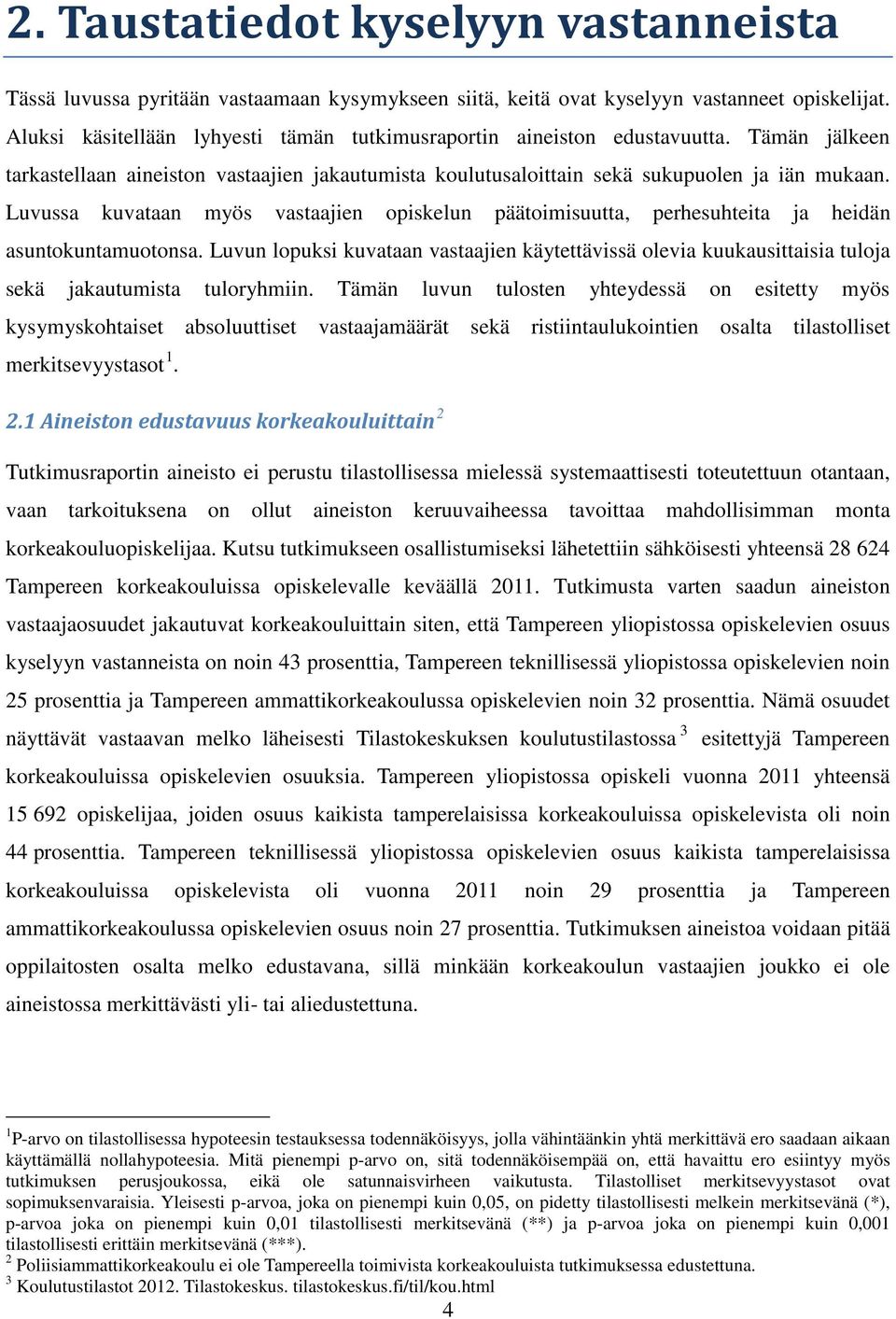 Luvussa kuvataan myös vastaajien opiskelun päätoimisuutta, perhesuhteita ja heidän asuntokuntamuotonsa.