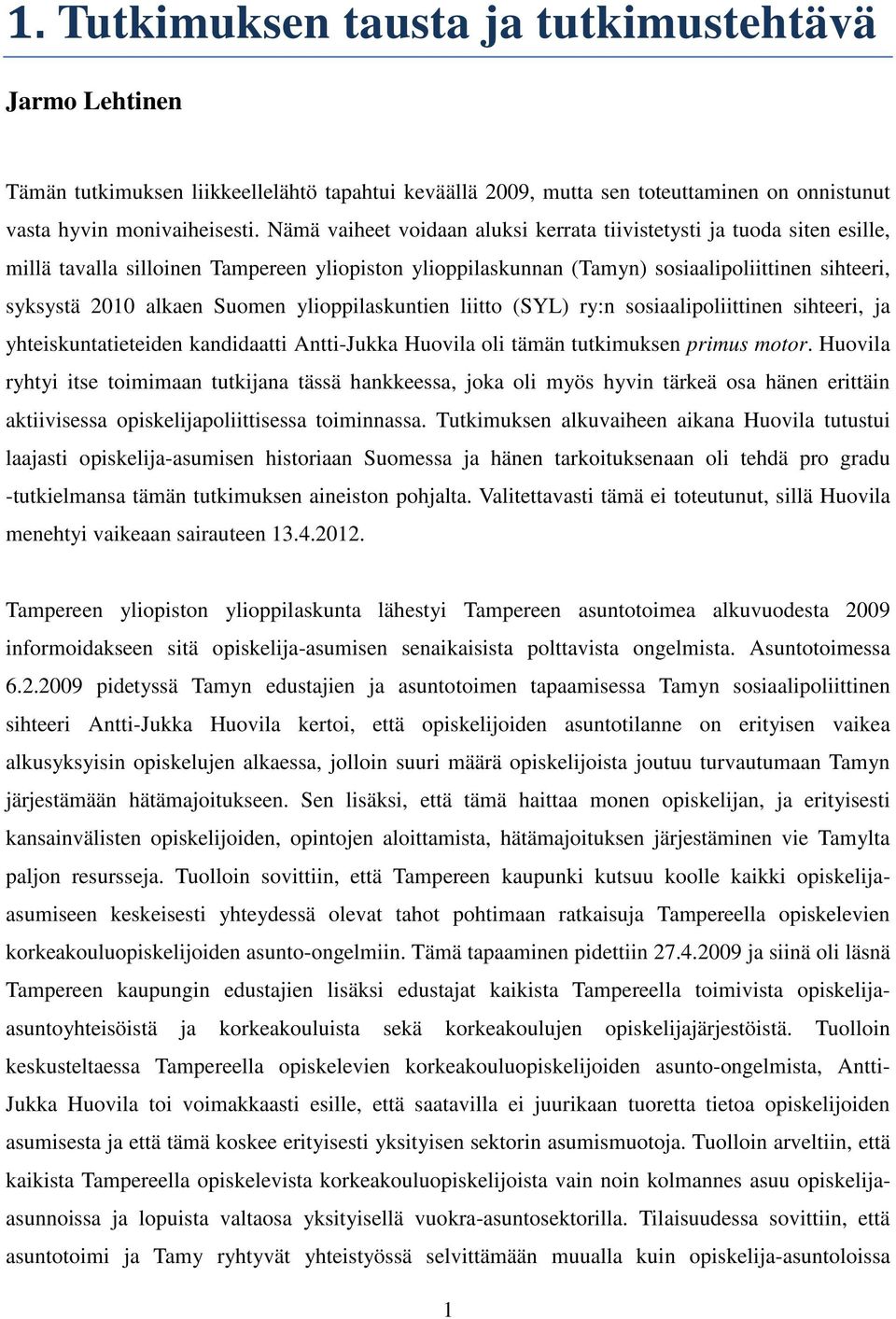 Suomen ylioppilaskuntien liitto (SYL) ry:n sosiaalipoliittinen sihteeri, ja yhteiskuntatieteiden kandidaatti Antti-Jukka Huovila oli tämän tutkimuksen primus motor.