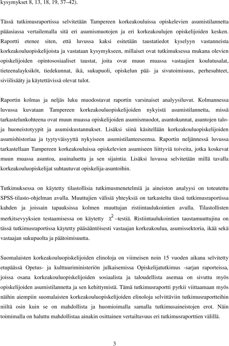 Raportti etenee siten, että luvussa kaksi esitetään taustatiedot kyselyyn vastanneista korkeakouluopiskelijoista ja vastataan kysymykseen, millaiset ovat tutkimuksessa mukana olevien opiskelijoiden